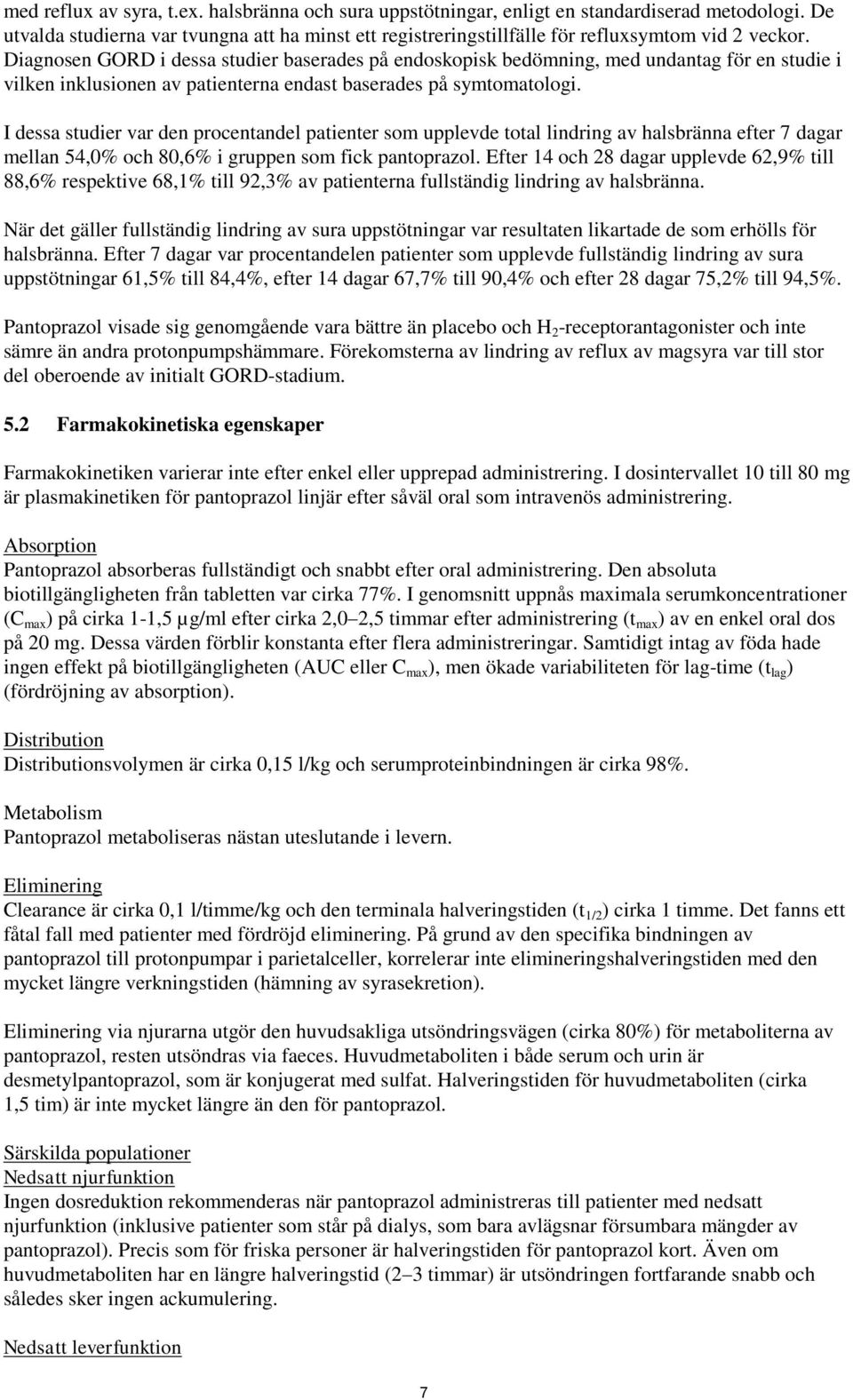 Diagnosen GORD i dessa studier baserades på endoskopisk bedömning, med undantag för en studie i vilken inklusionen av patienterna endast baserades på symtomatologi.