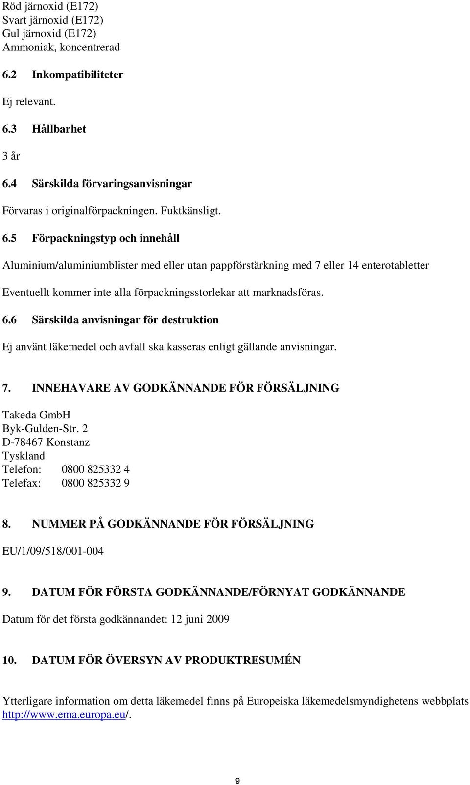 5 Förpackningstyp och innehåll Aluminium/aluminiumblister med eller utan pappförstärkning med 7 eller 14 enterotabletter Eventuellt kommer inte alla förpackningsstorlekar att marknadsföras. 6.