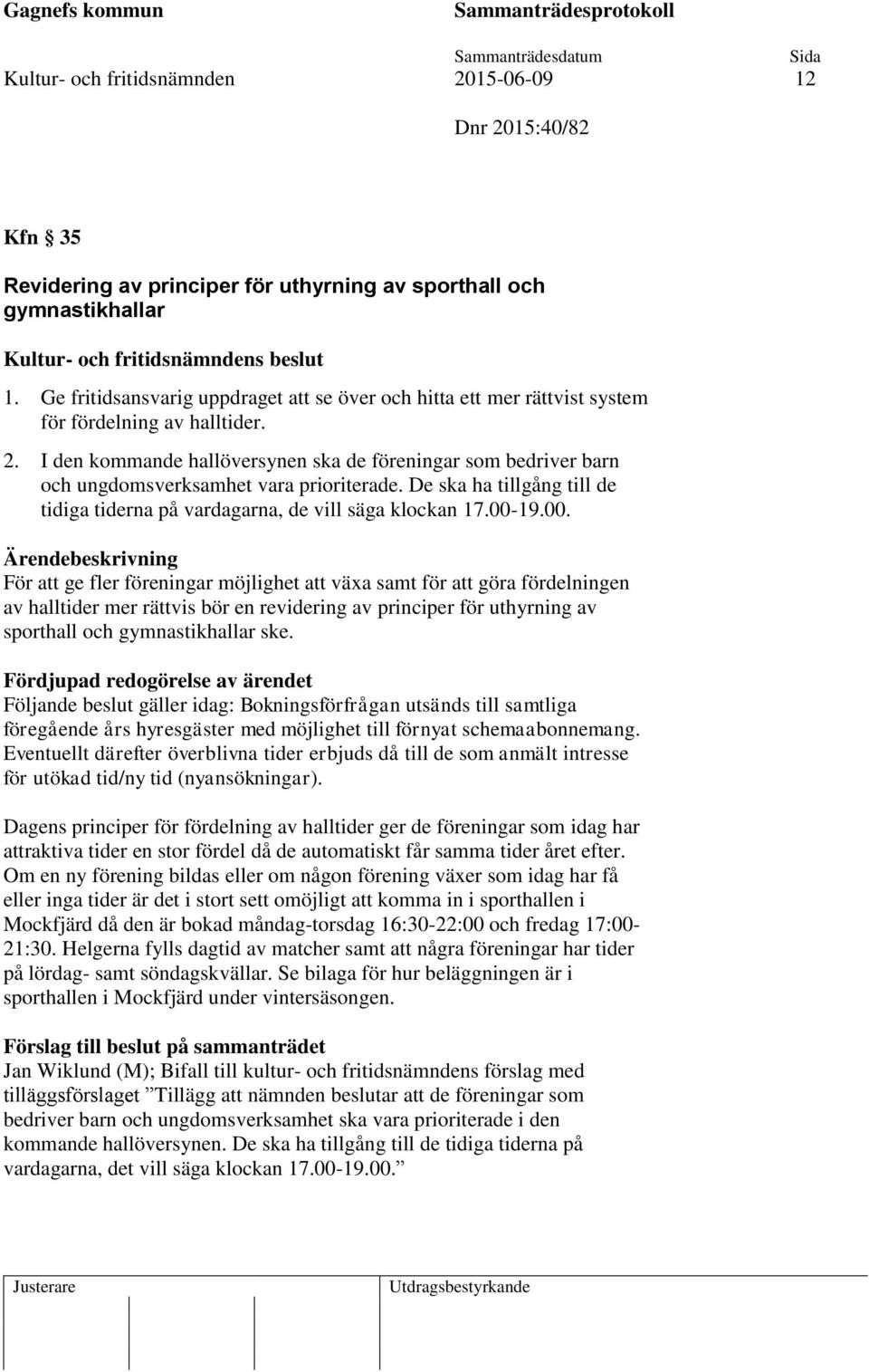 I den kommande hallöversynen ska de föreningar som bedriver barn och ungdomsverksamhet vara prioriterade. De ska ha tillgång till de tidiga tiderna på vardagarna, de vill säga klockan 17.00-