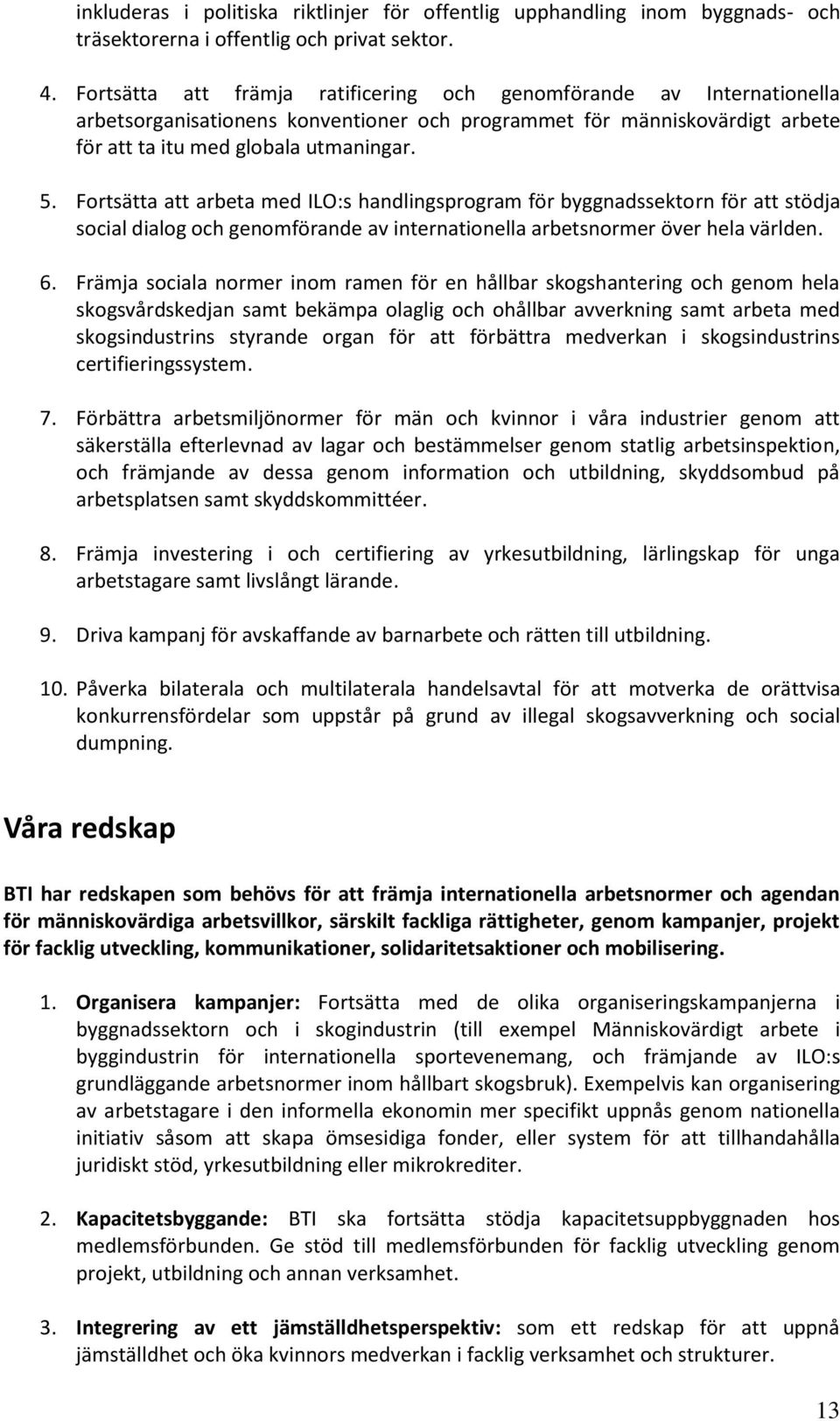 Fortsätta att arbeta med ILO:s handlingsprogram för byggnadssektorn för att stödja social dialog och genomförande av internationella arbetsnormer över hela världen. 6.