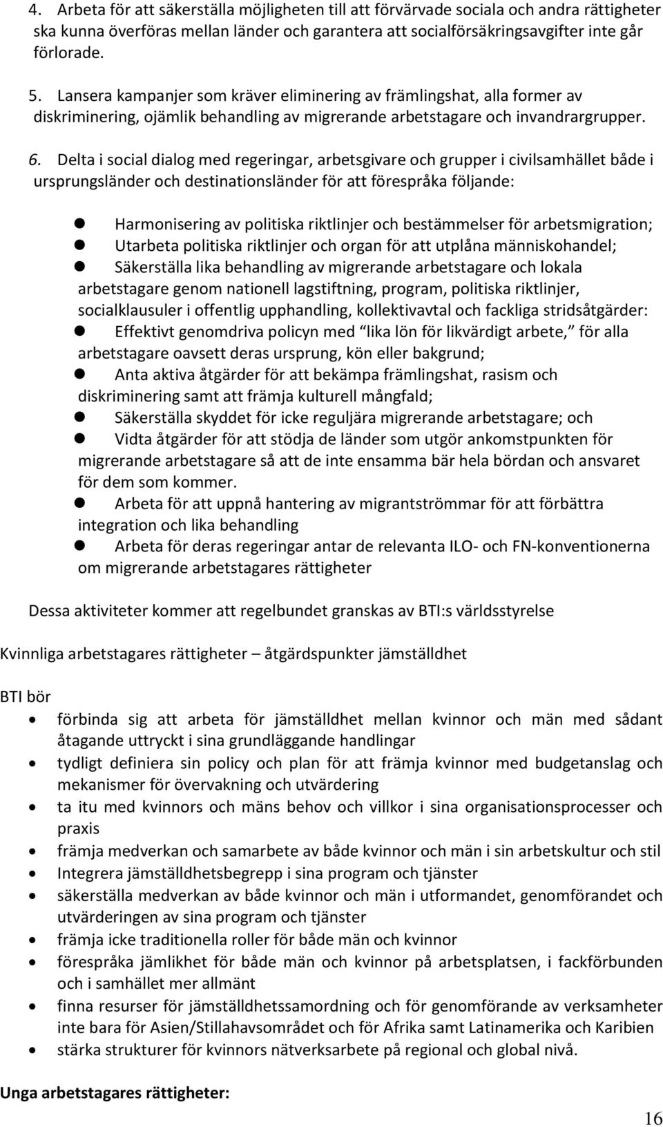 Delta i social dialog med regeringar, arbetsgivare och grupper i civilsamhället både i ursprungsländer och destinationsländer för att förespråka följande: Harmonisering av politiska riktlinjer och