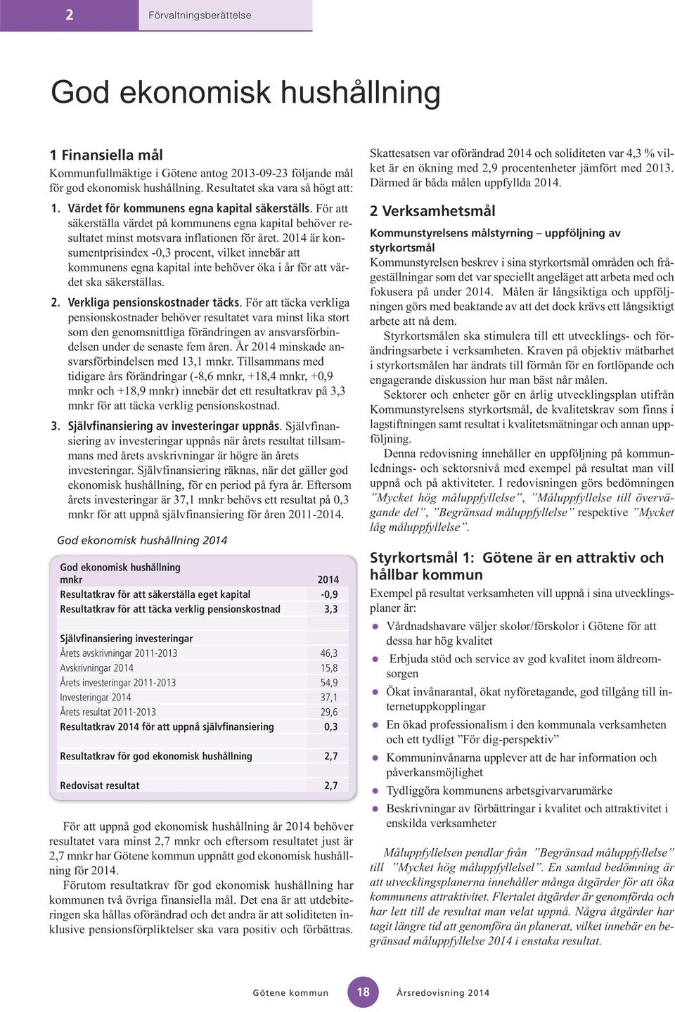 2014 är konsumentprisindex -0,3 procent, vilket innebär att kommunens egna kapital inte behöver öka i år för att värdet ska säkerställas. 2. Verkliga pensionskostnader täcks.