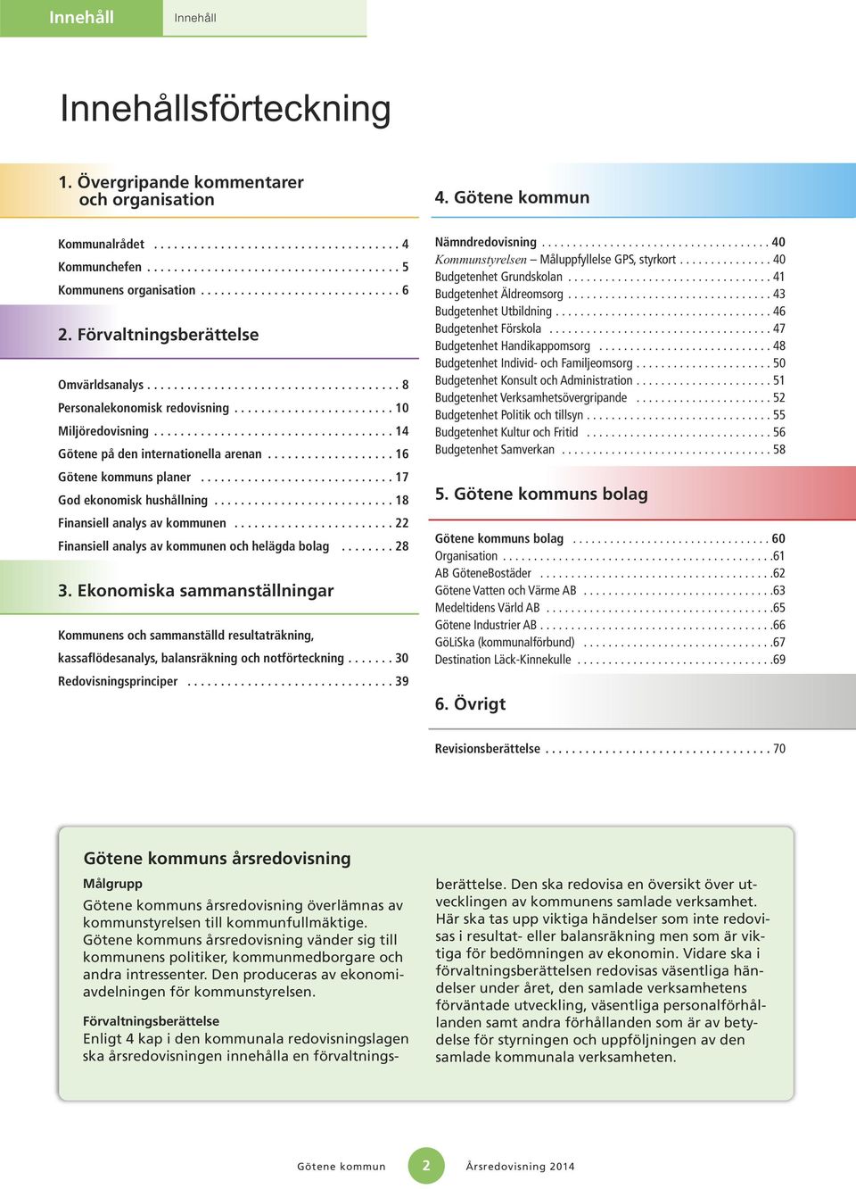 ................................... 14 Götene på den internationella arenan................... 16 s planer............................. 17 God ekonomisk hushållning........................... 18 Finansiell analys av kommunen.
