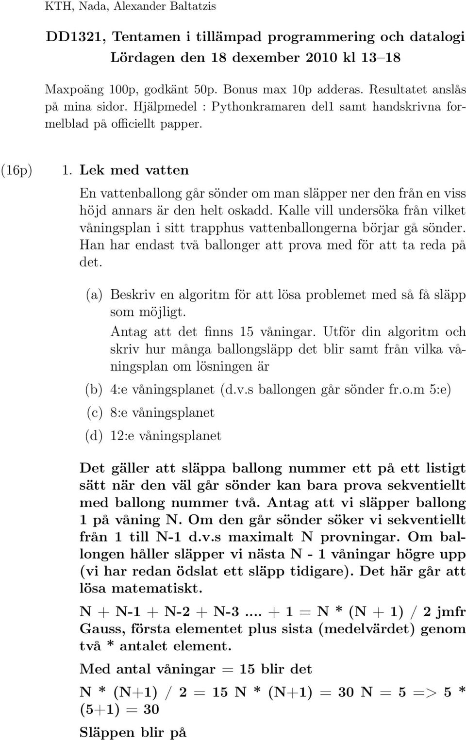 Lek med vatten En vattenballong går sönder om man släpper ner den från en viss höjd annars är den helt oskadd.