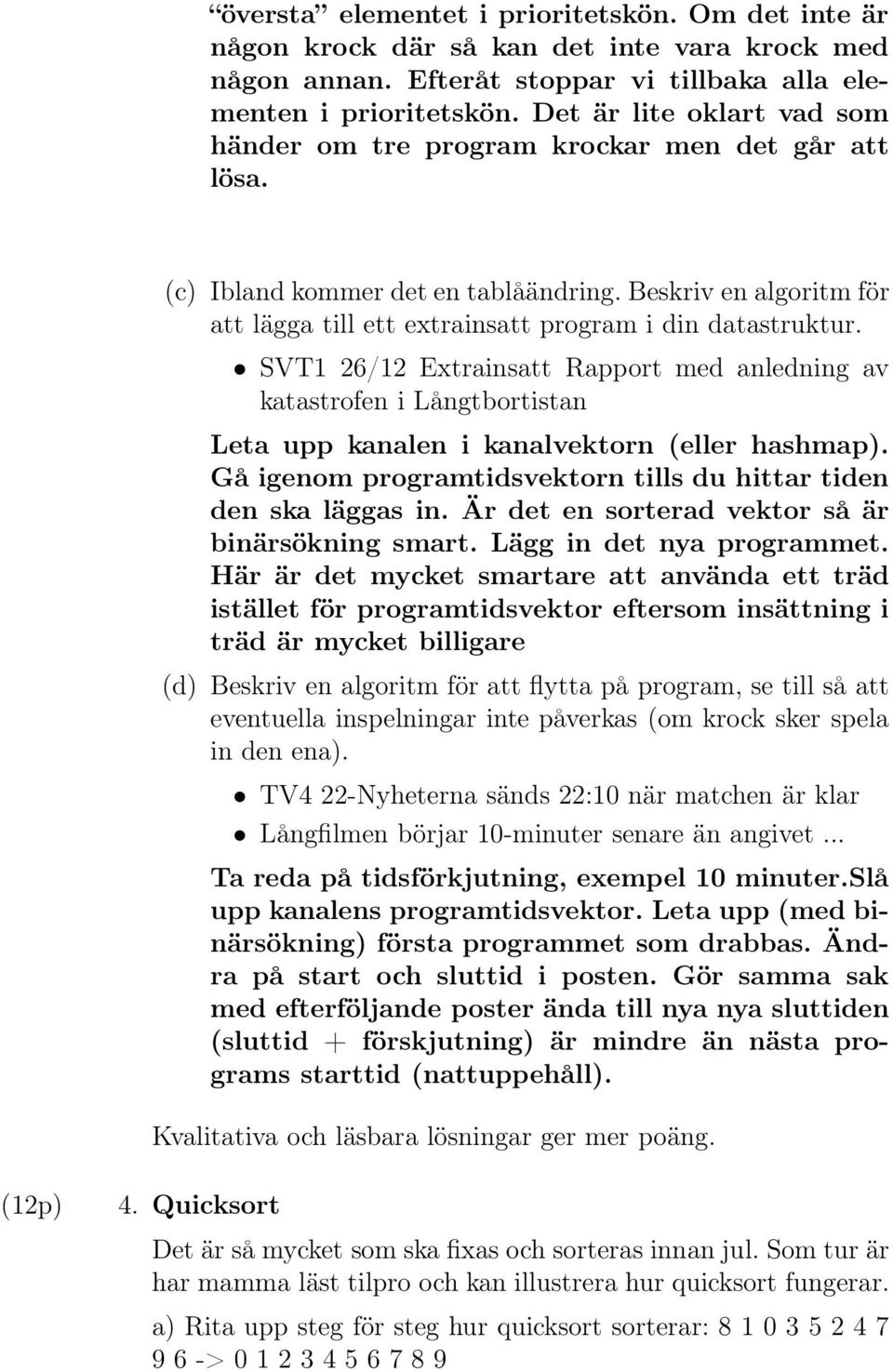 SVT1 26/12 Extrainsatt Rapport med anledning av katastrofen i Långtbortistan Leta upp kanalen i kanalvektorn (eller hashmap). Gå igenom programtidsvektorn tills duhittar tiden den ska läggas in.