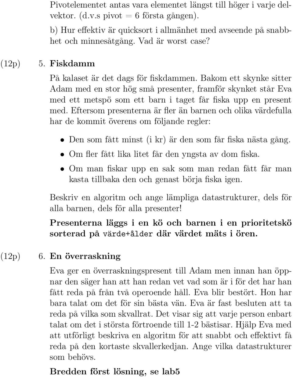 Bakom ett skynke sitter Adam med en stor hög små presenter, framför skynket står Eva med ett metspö som ett barn i taget får fiska upp en present med.