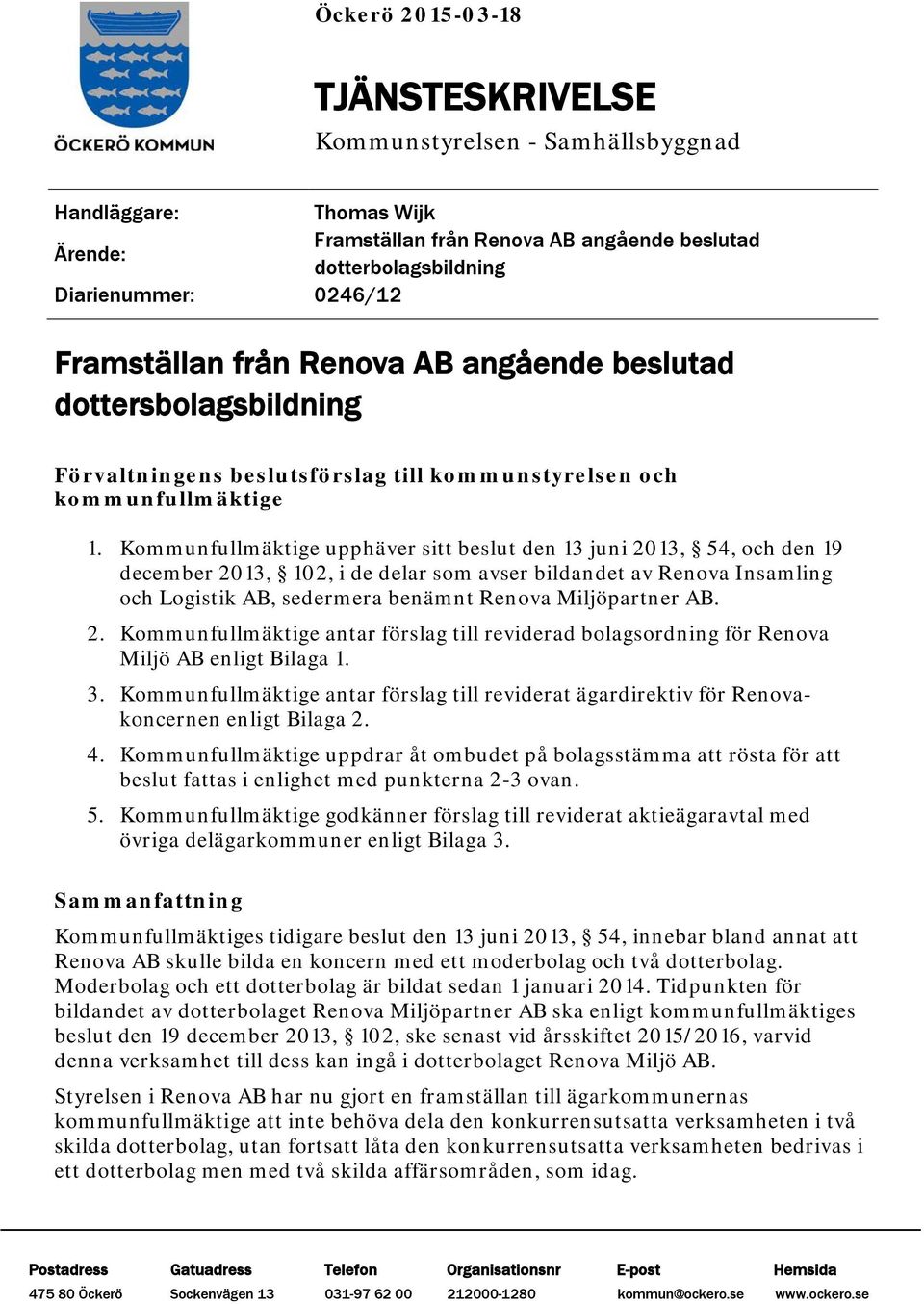 Kommunfullmäktige upphäver sitt beslut den 13 juni 2013, 54, och den 19 december 2013, 102, i de delar som avser bildandet av Renova Insamling och Logistik AB, sedermera benämnt Renova Miljöpartner