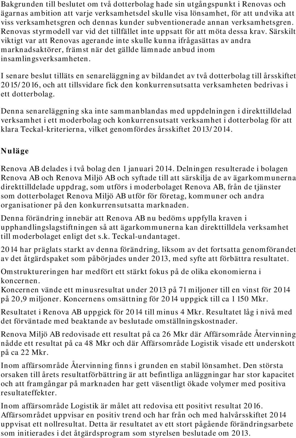 Särskilt viktigt var att Renovas agerande inte skulle kunna ifrågasättas av andra marknadsaktörer, främst när det gällde lämnade anbud inom insamlingsverksamheten.