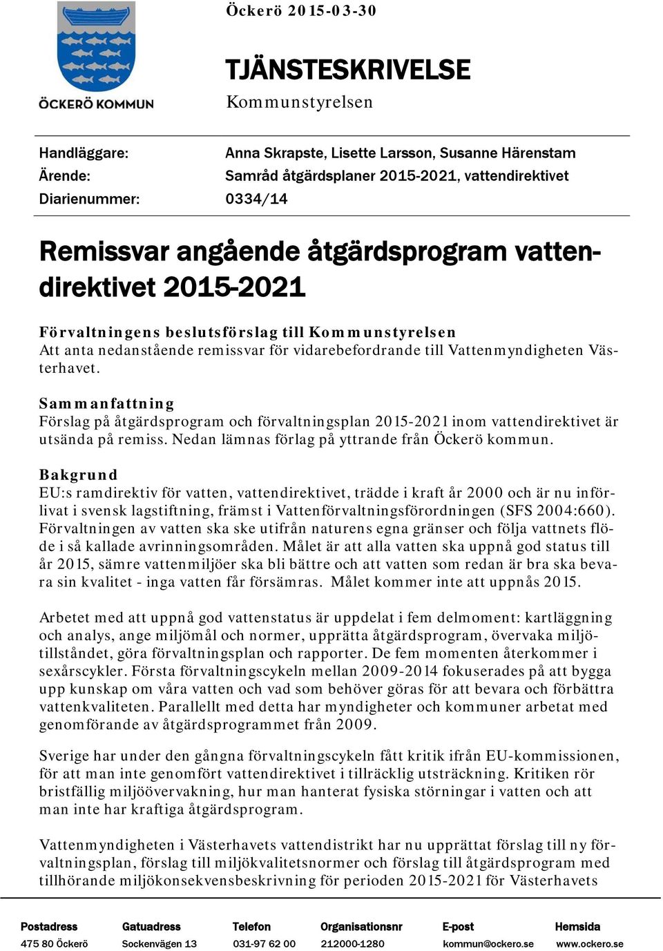 Västerhavet. Sammanfattning Förslag på åtgärdsprogram och förvaltningsplan 2015-2021 inom vattendirektivet är utsända på remiss. Nedan lämnas förlag på yttrande från Öckerö kommun.