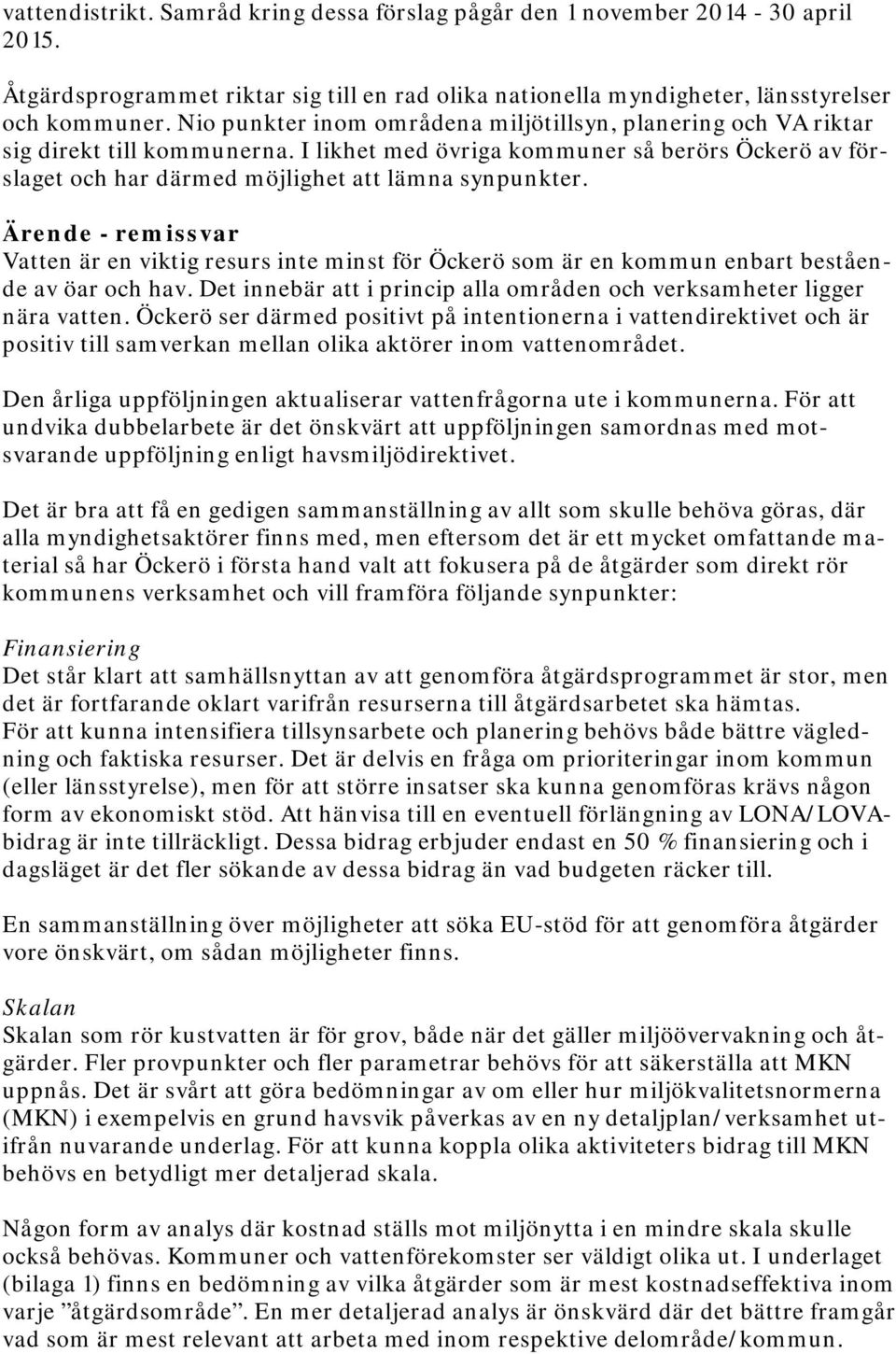 Ärende - remissvar Vatten är en viktig resurs inte minst för Öckerö som är en kommun enbart bestående av öar och hav. Det innebär att i princip alla områden och verksamheter ligger nära vatten.