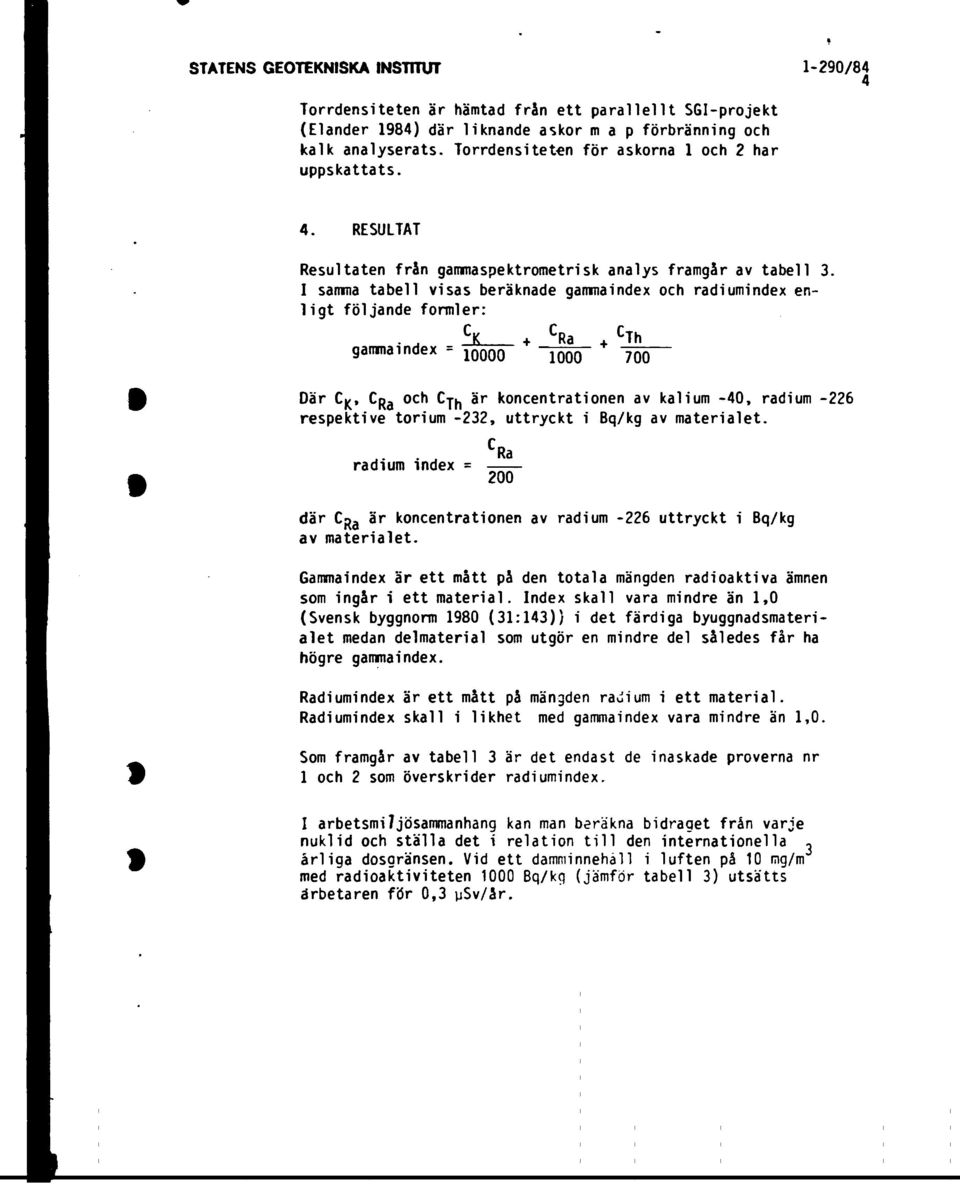 I samma tabell visas beräknade gammaindex och radiumindex enligt följande formler: gammaindex = 1 'Ra -Th 1 7 Där C Cp a och är koncentrationen av kalium -4, radium -226 respektive torium -232,