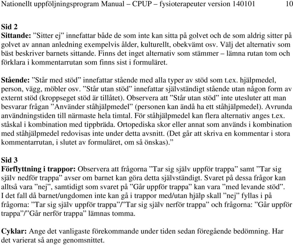 Finns det inget alternativ som stämmer lämna rutan tom och förklara i kommentarrutan som finns sist i formuläret. Stående: Står med stöd innefattar stående med alla typer av stöd som t.ex.