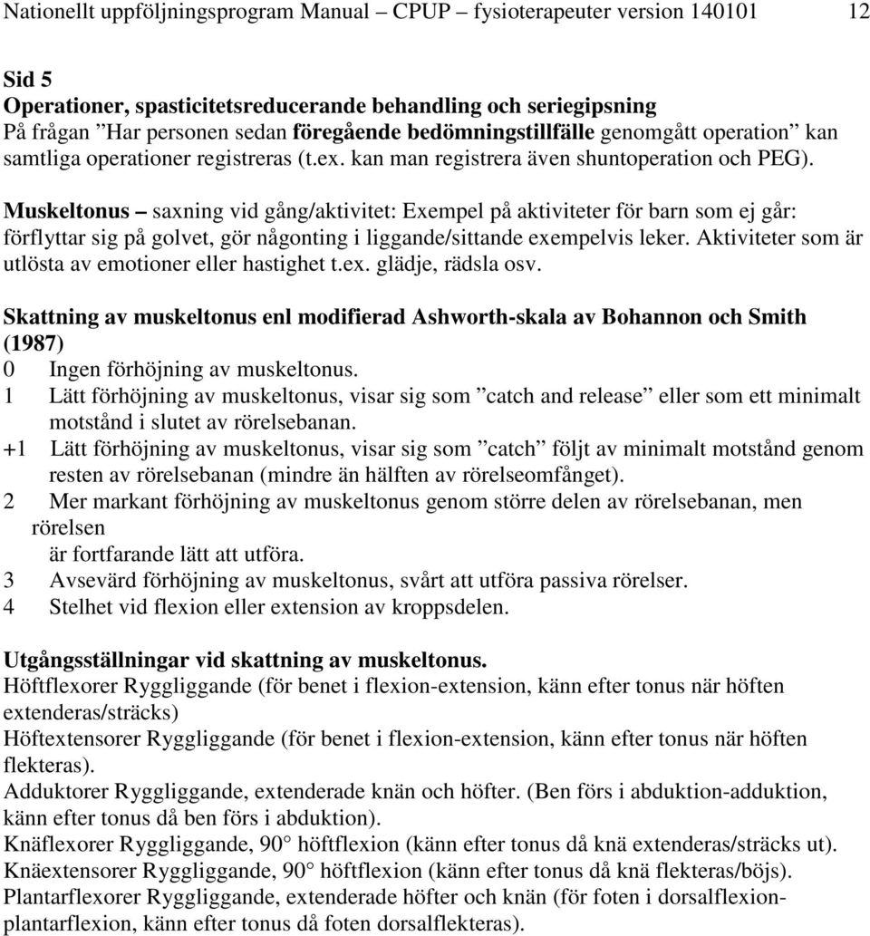 Muskeltonus saxning vid gång/aktivitet: Exempel på aktiviteter för barn som ej går: förflyttar sig på golvet, gör någonting i liggande/sittande exempelvis leker.