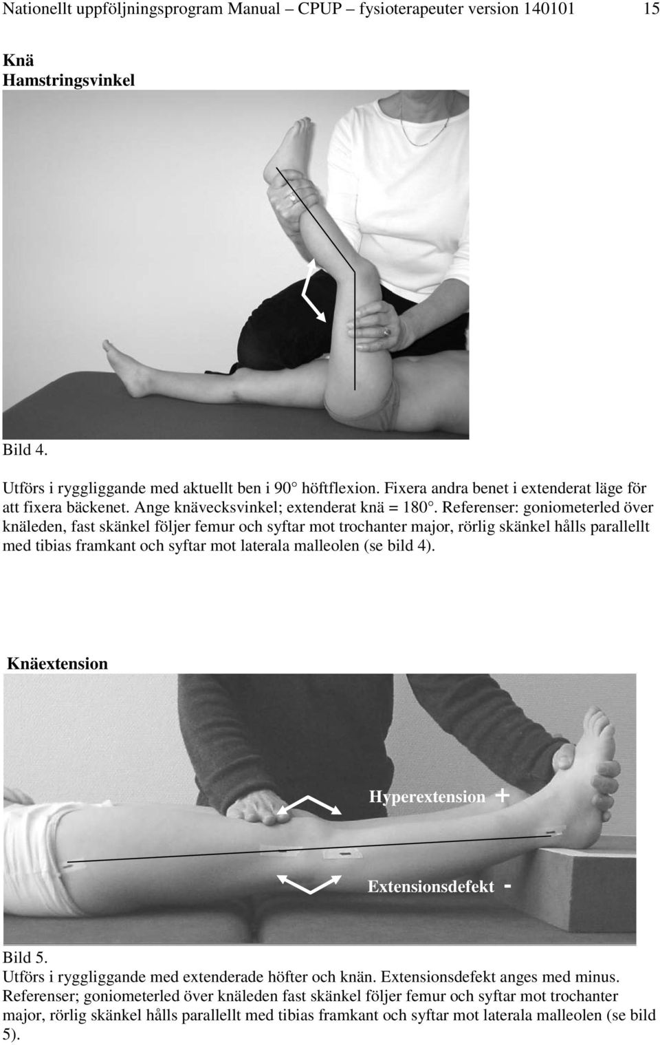 Referenser: goniometerled över knäleden, fast skänkel följer femur och syftar mot trochanter major, rörlig skänkel hålls parallellt med tibias framkant och syftar mot laterala malleolen (se bild 4).