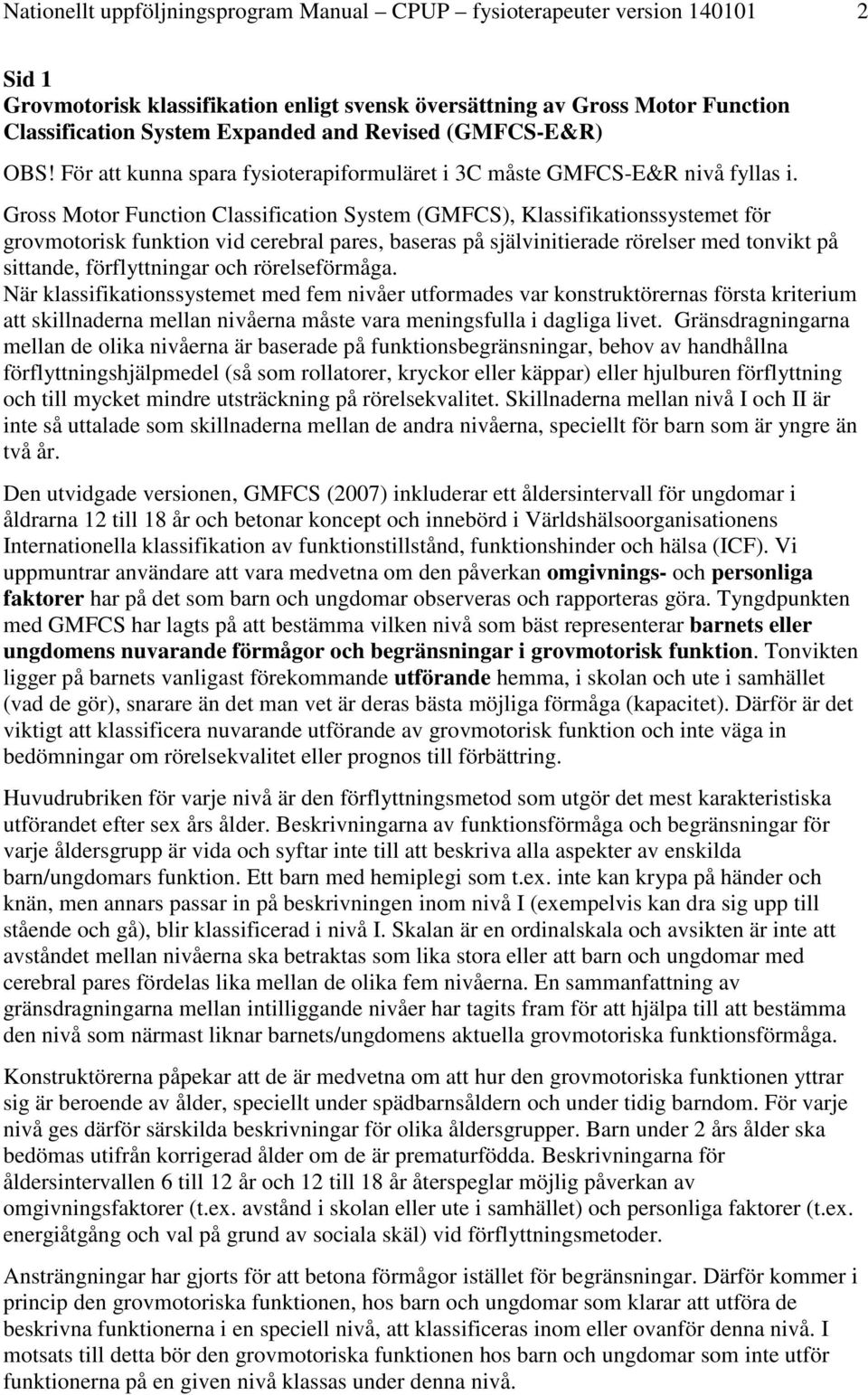 Gross Motor Function Classification System (GMFCS), Klassifikationssystemet för grovmotorisk funktion vid cerebral pares, baseras på självinitierade rörelser med tonvikt på sittande, förflyttningar