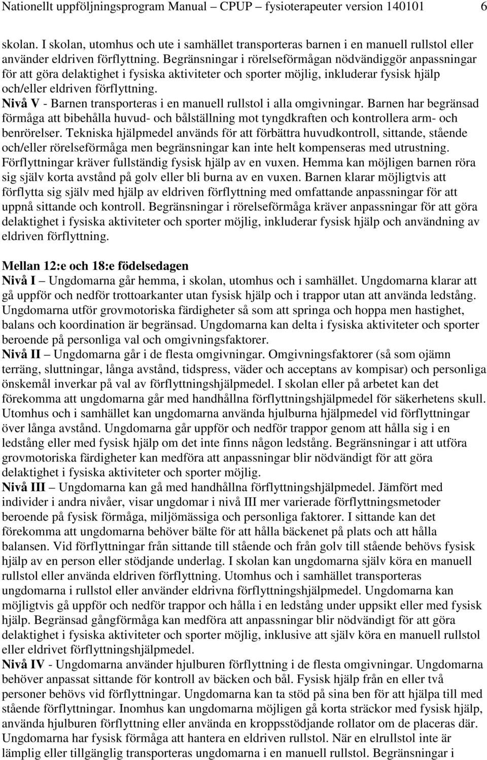 Begränsningar i rörelseförmågan nödvändiggör anpassningar för att göra delaktighet i fysiska aktiviteter och sporter möjlig, inkluderar fysisk hjälp och/eller eldriven förflyttning.