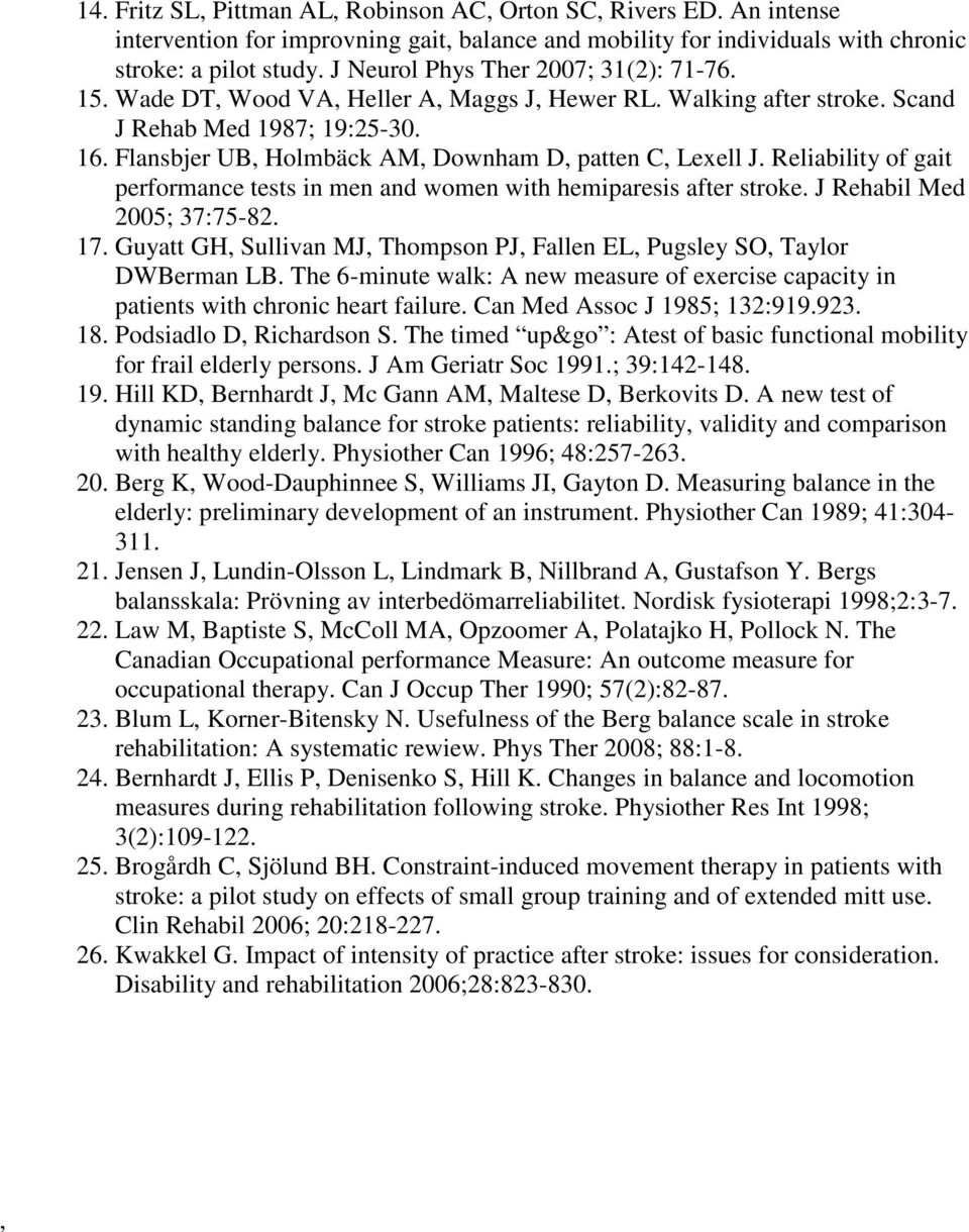Flansbjer UB, Holmbäck AM, Downham D, patten C, Lexell J. Reliability of gait performance tests in men and women with hemiparesis after stroke. J Rehabil Med 2005; 37:75-82. 17.