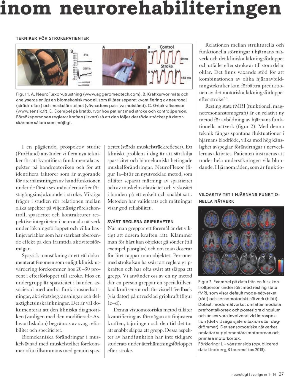 sensix.fr). D. Exempel på kraftkurvor hos patient med stroke och kontrollperson. Försökspersonen reglerar kraften (i svart) så att den följer det röda sträcket på datorskärmen så bra som möjligt.