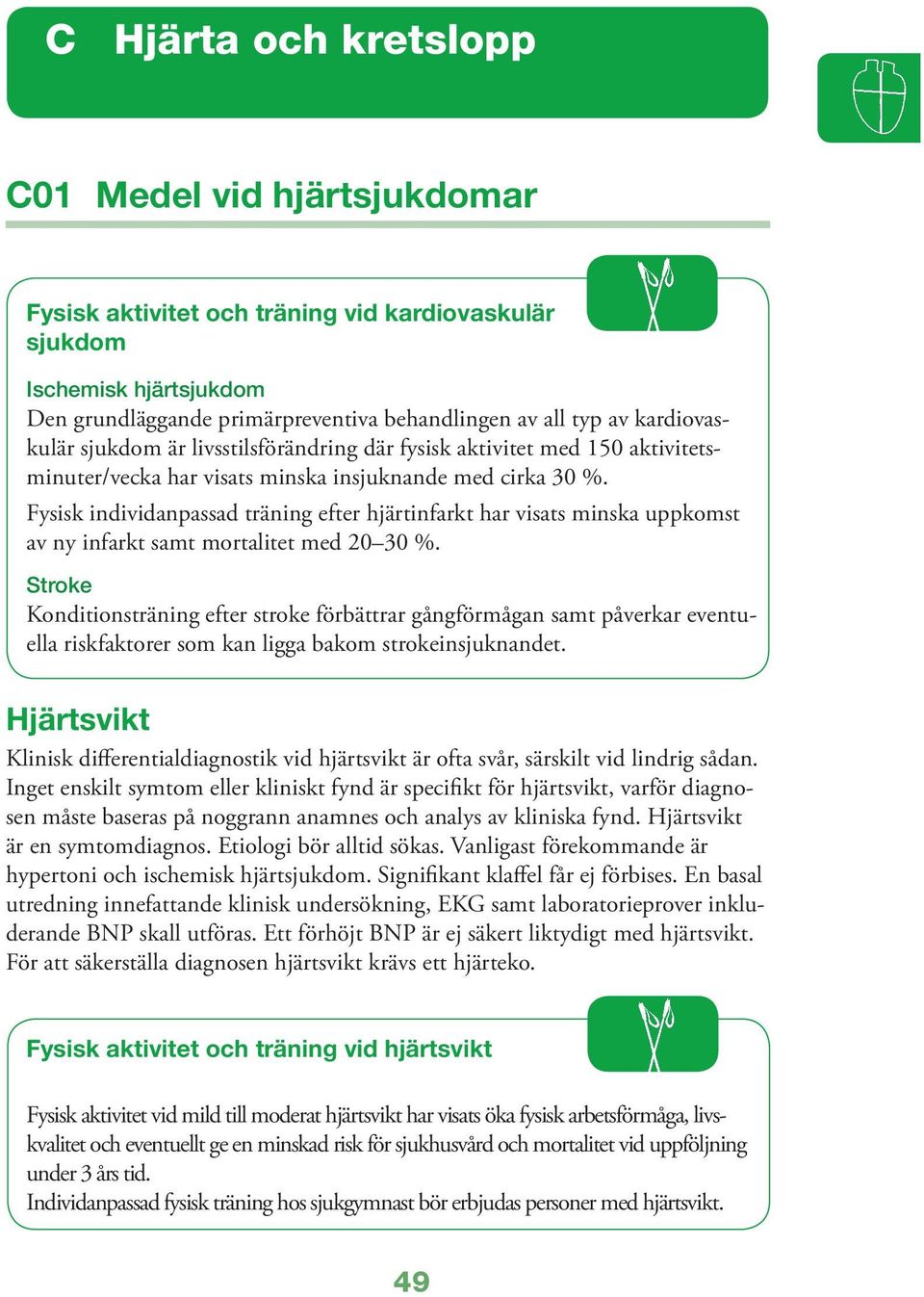 Fysisk individanpassad träning efter hjärtinfarkt har visats minska uppkomst av ny infarkt samt mortalitet med 20 30 %.