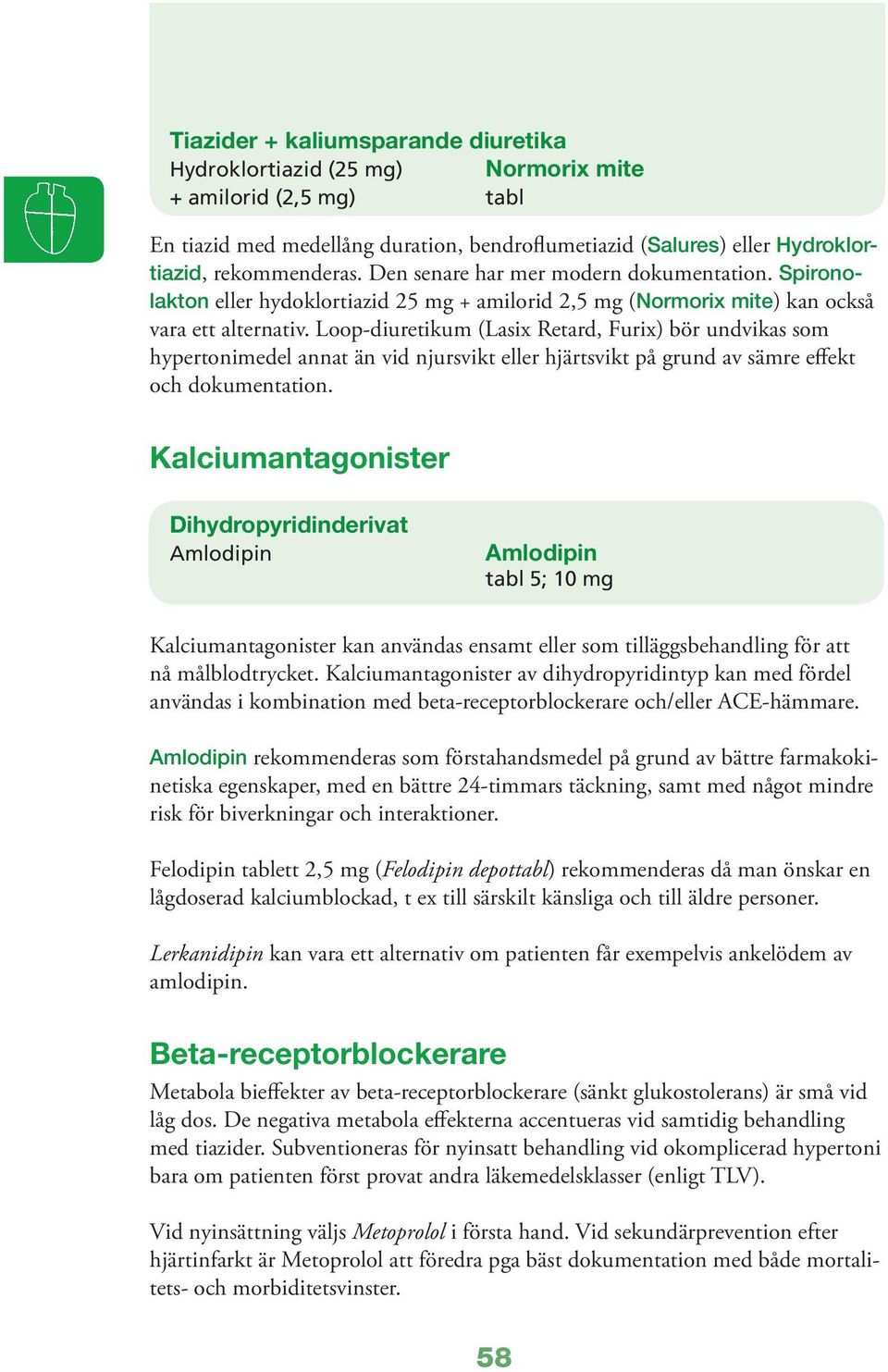 Loop-diuretikum (Lasix Retard, Furix) bör undvikas som hypertonimedel annat än vid njursvikt eller hjärtsvikt på grund av sämre effekt och dokumentation.