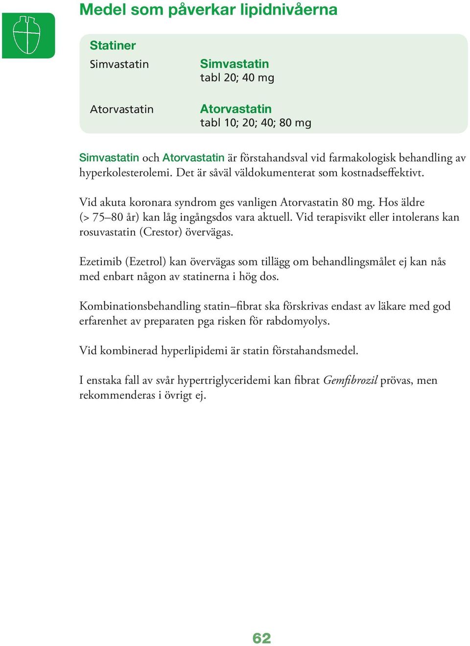 Hos äldre (> 75 80 år) kan låg ingångsdos vara aktuell. Vid terapisvikt eller intolerans kan rosuvastatin (Crestor) övervägas.