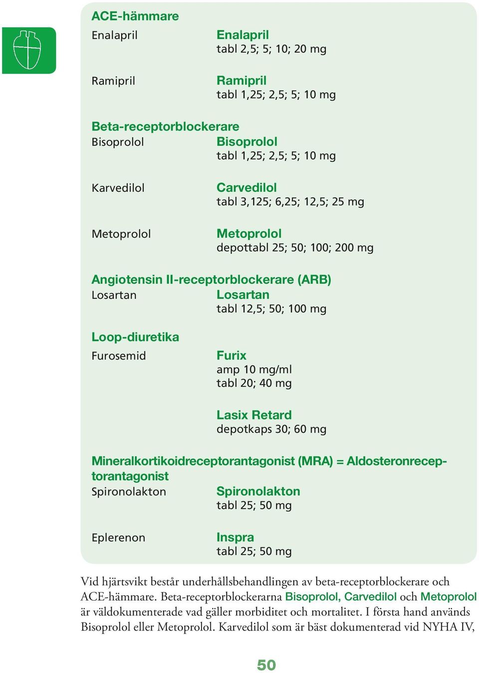 mg/ml tabl 20; 40 mg Lasix Retard depotkaps 30; 60 mg Mineralkortikoidreceptorantagonist (MRA) = Aldosteronreceptorantagonist Spironolakton Spironolakton tabl 25; 50 mg Eplerenon Inspra tabl 25; 50