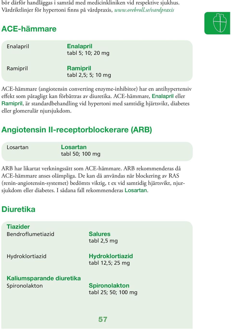 kan förbättras av diuretika. ACE-hämmare, Enalapril eller Ramipril, är standardbehandling vid hypertoni med samtidig hjärtsvikt, diabetes eller glomerulär njursjukdom.