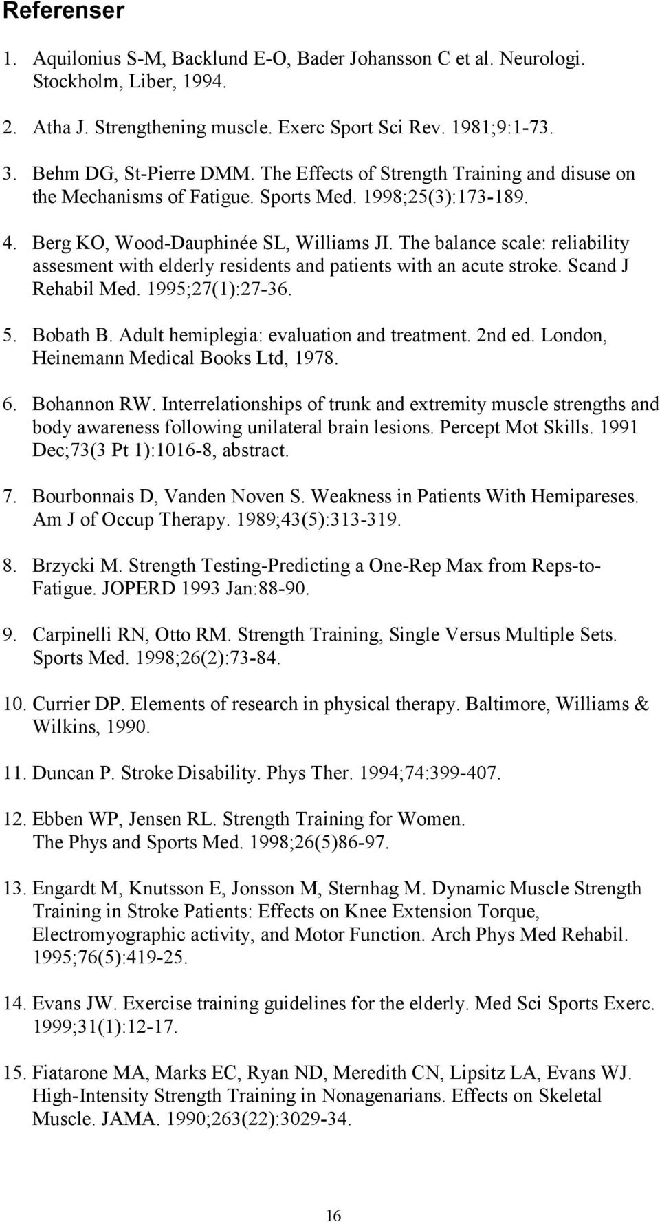 The balance scale: reliability assesment with elderly residents and patients with an acute stroke. Scand J Rehabil Med. 1995;27(1):27-36. 5. Bobath B. Adult hemiplegia: evaluation and treatment.
