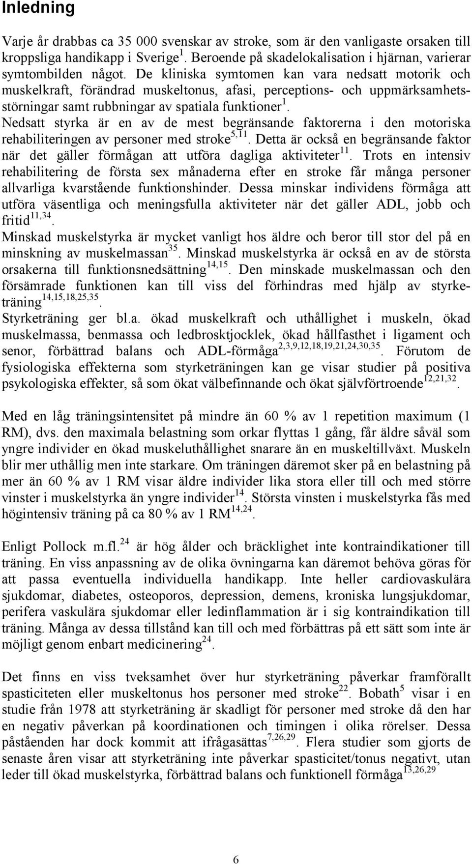 Nedsatt styrka är en av de mest begränsande faktorerna i den motoriska rehabiliteringen av personer med stroke 5,11.