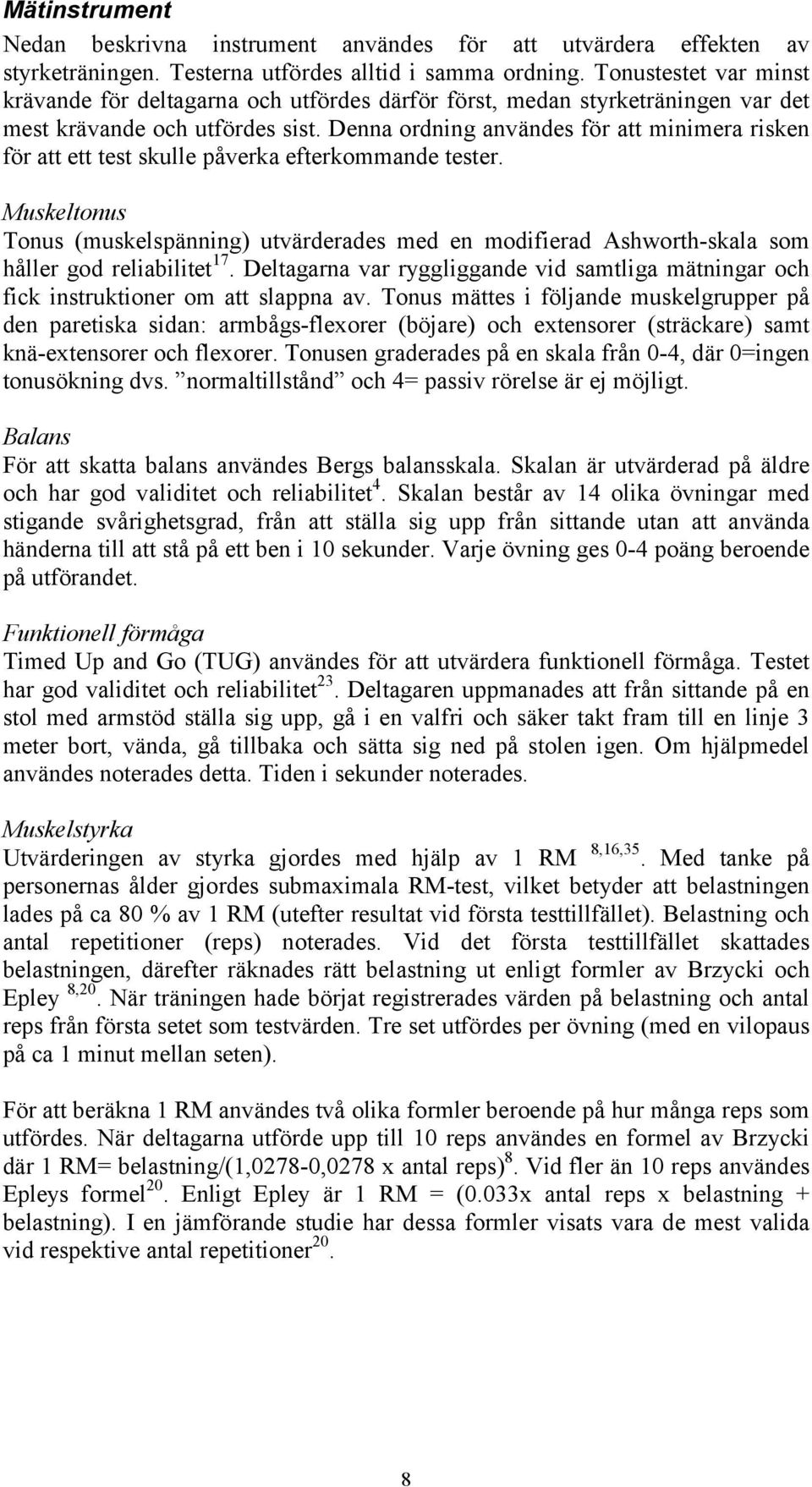 Denna ordning användes för att minimera risken för att ett test skulle påverka efterkommande tester.