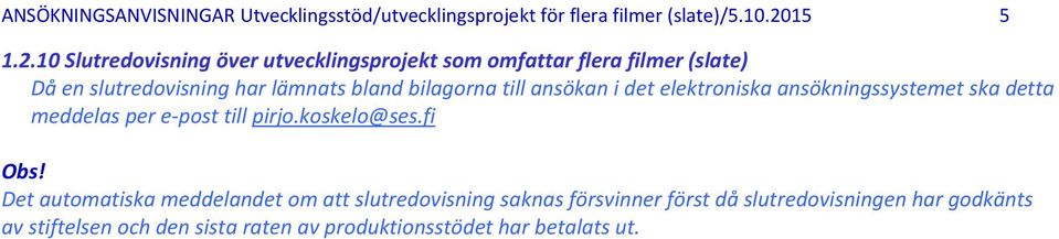 10 Slutredovisning över utvecklingsprojekt som omfattar flera filmer (slate) Då en slutredovisning har lämnats bland bilagorna