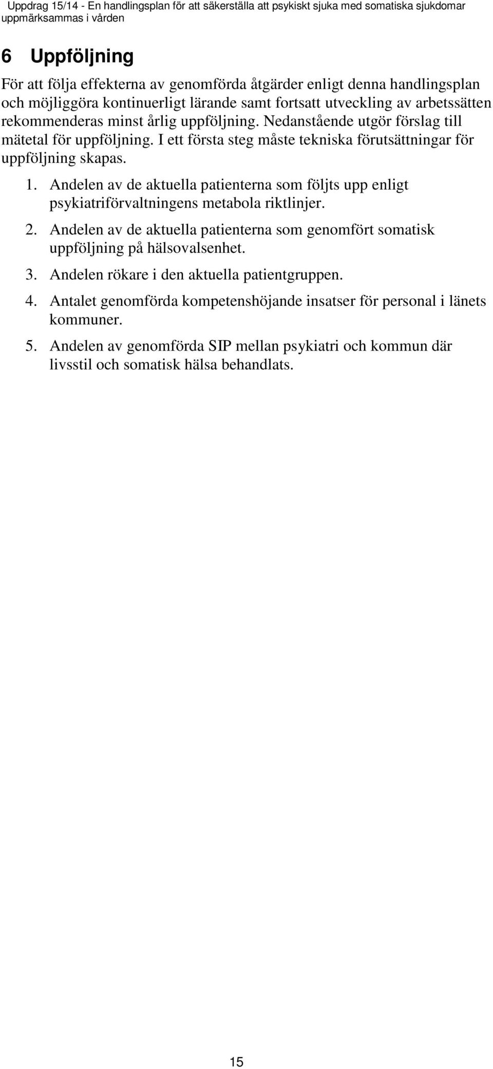 Andelen av de aktuella patienterna som följts upp enligt psykiatriförvaltningens metabola riktlinjer. 2.