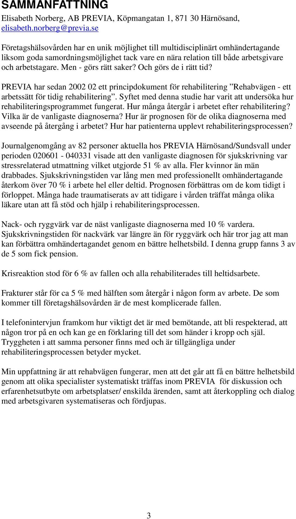 Men - görs rätt saker? Och görs de i rätt tid? PREVIA har sedan 2002 02 ett principdokument för rehabilitering Rehabvägen - ett arbetssätt för tidig rehabilitering.