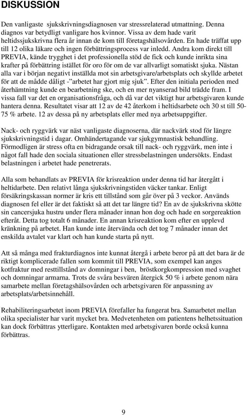 Andra kom direkt till PREVIA, kände trygghet i det professionella stöd de fick och kunde inrikta sina krafter på förbättring istället för oro för om de var allvarligt somatiskt sjuka.