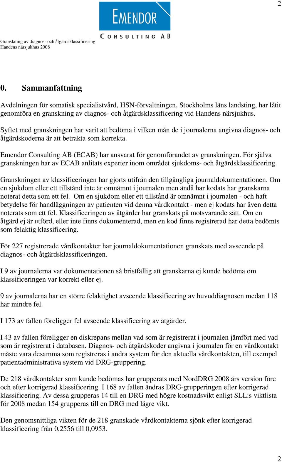 Emendor Consulting AB (ECAB) har ansvarat för genomförandet av granskningen. För själva granskningen har av ECAB anlitats experter inom området sjukdoms- och åtgärdsklassificering.