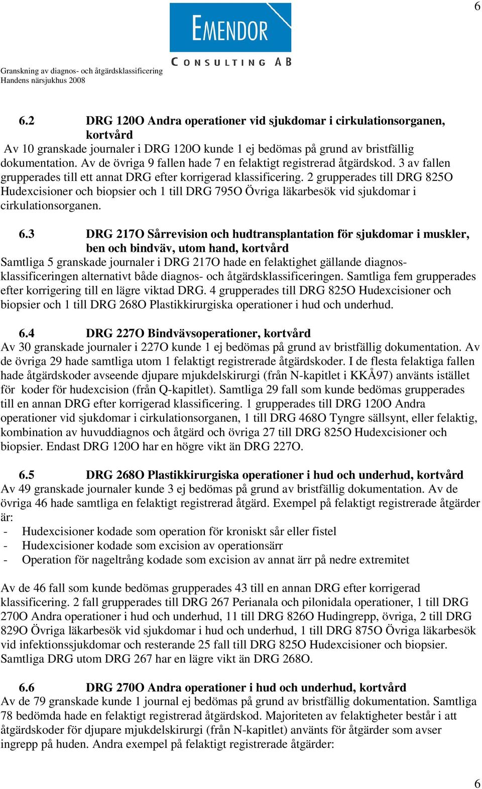 2 grupperades till DRG 825O Hudexcisioner och biopsier och 1 till DRG 795O Övriga läkarbesök vid sjukdomar i cirkulationsorganen. 6.