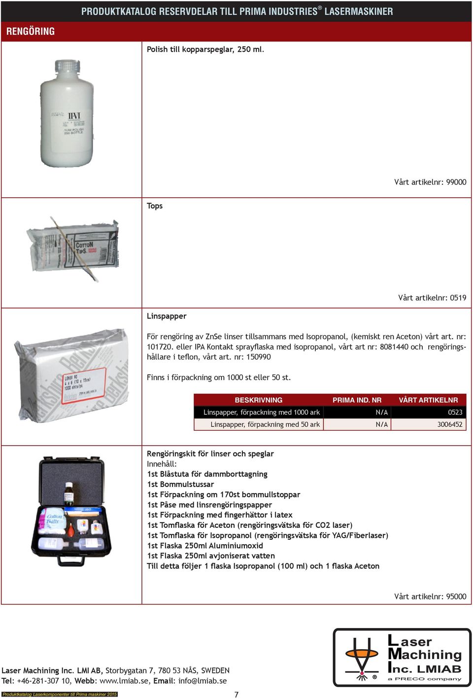 Linspapper, förpackning med 1000 ark N/A 0523 Linspapper, förpackning med 50 ark N/A 3006452 Rengöringskit för linser och speglar Innehåll: 1st Blåstuta för dammborttagning 1st Bommulstussar 1st