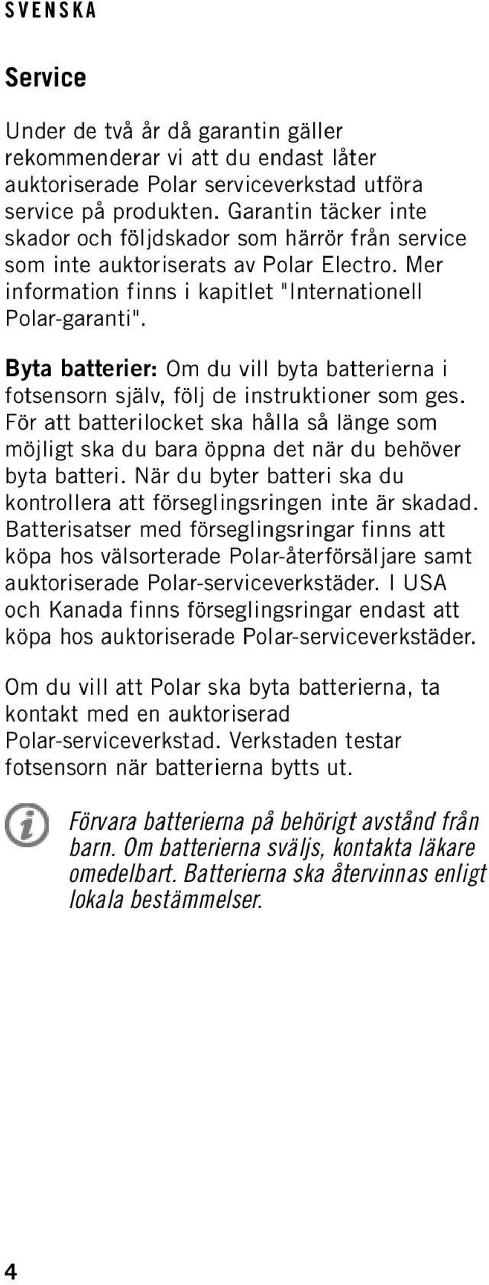 Byta batterier: Om du vill byta batterierna i fotsensorn själv, följ de instruktioner som ges. För att batterilocket ska hålla så länge som möjligt ska du bara öppna det när du behöver byta batteri.