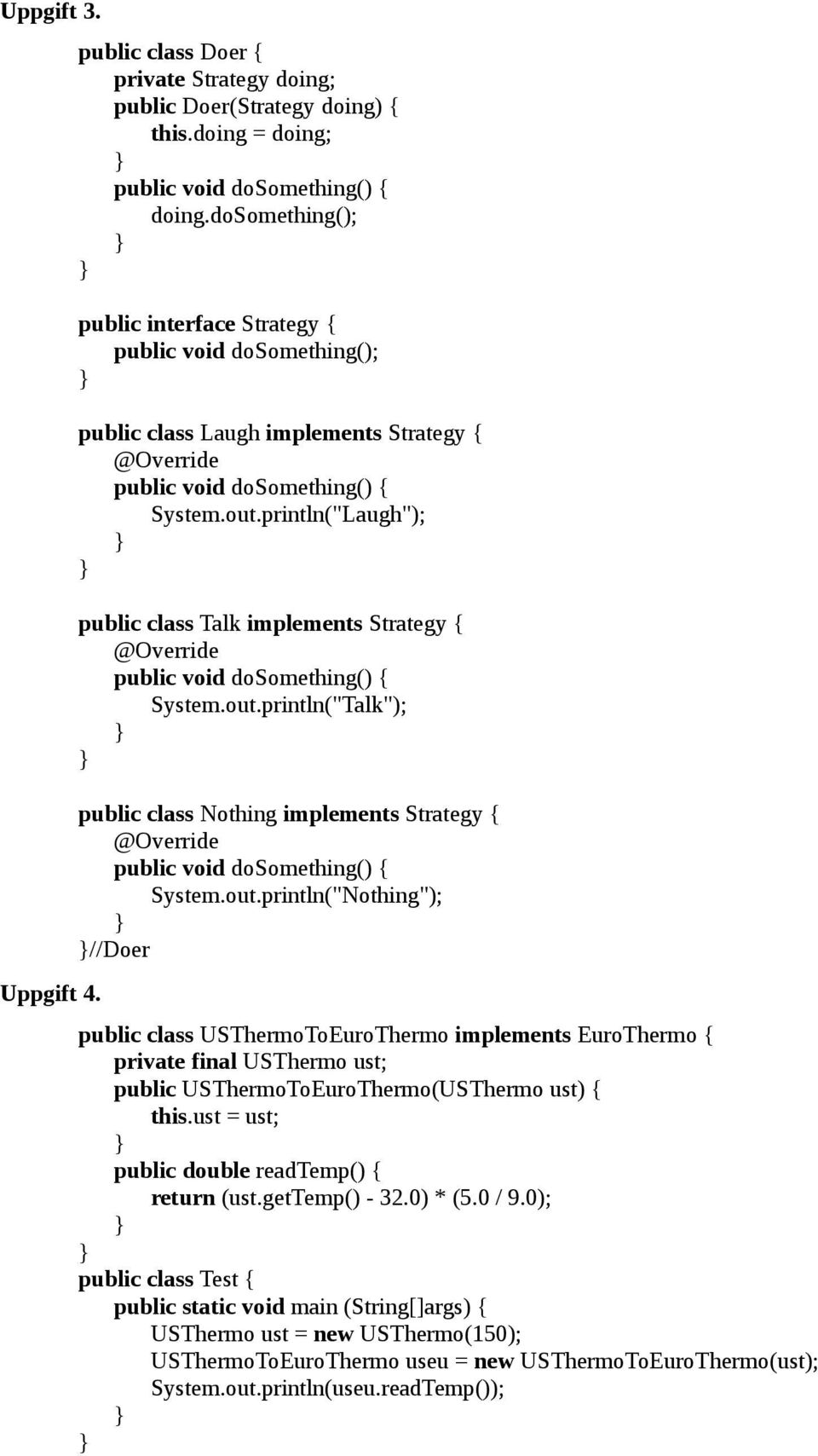 println("Laugh"); public class Talk implements Strategy { @Override public void dosomething() { System.out.
