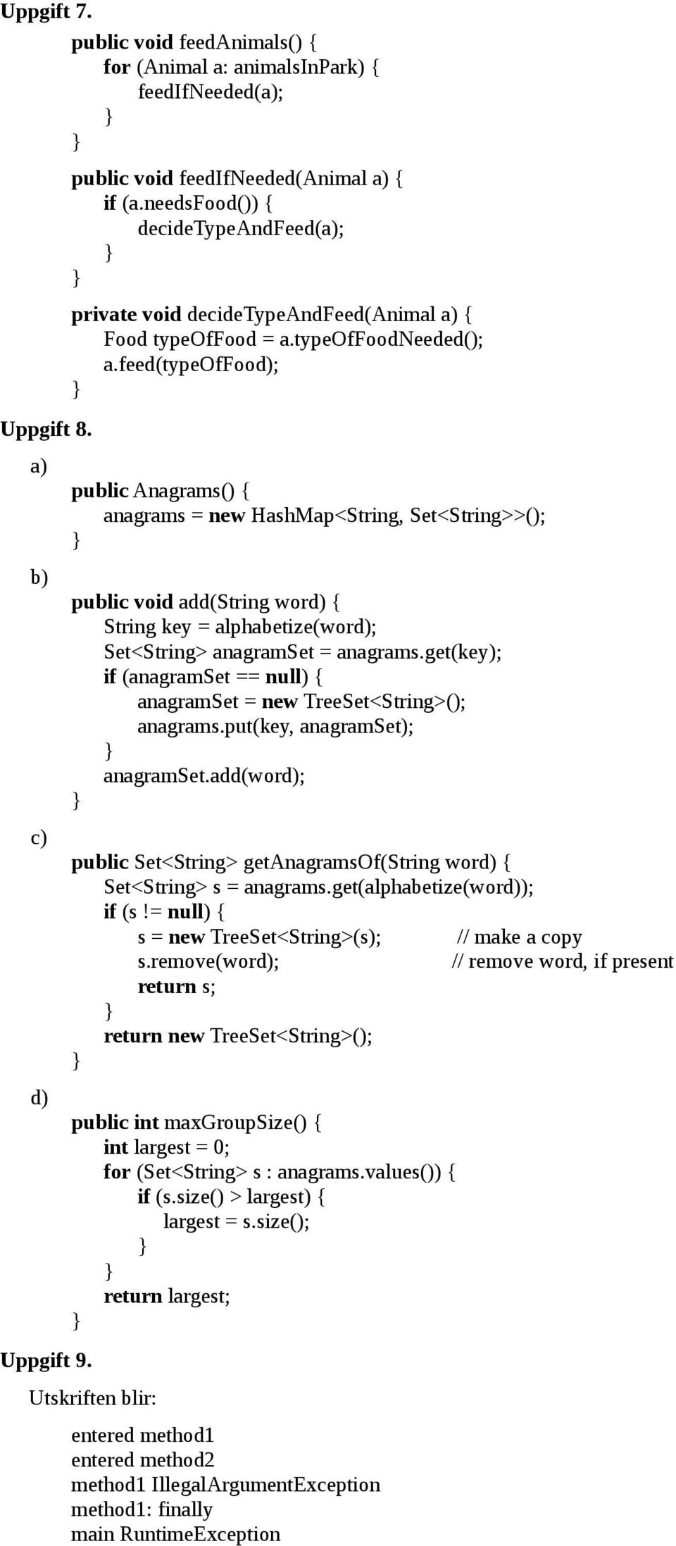 feed(typeoffood); public Anagrams() { anagrams = new HashMap<String, Set<String>>(); public void add(string word) { String key = alphabetize(word); Set<String> anagramset = anagrams.