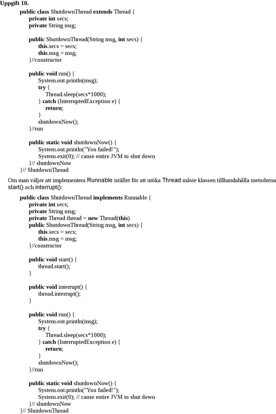 sleep(secs*1000); catch (InterruptedException e) { return; shutdownnow(); //run public static void shutdownnow() { System.out.println("You failed!"); System.