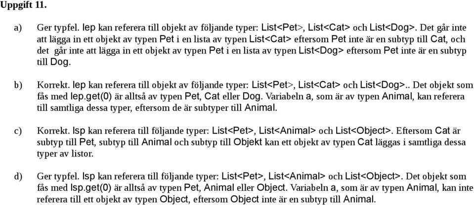 List<Dog> eftersom Pet inte är en subtyp till Dog. b) Korrekt. lep kan referera till objekt av följande typer: List<Pet>, List<Cat> och List<Dog>.. Det objekt som fås med lep.