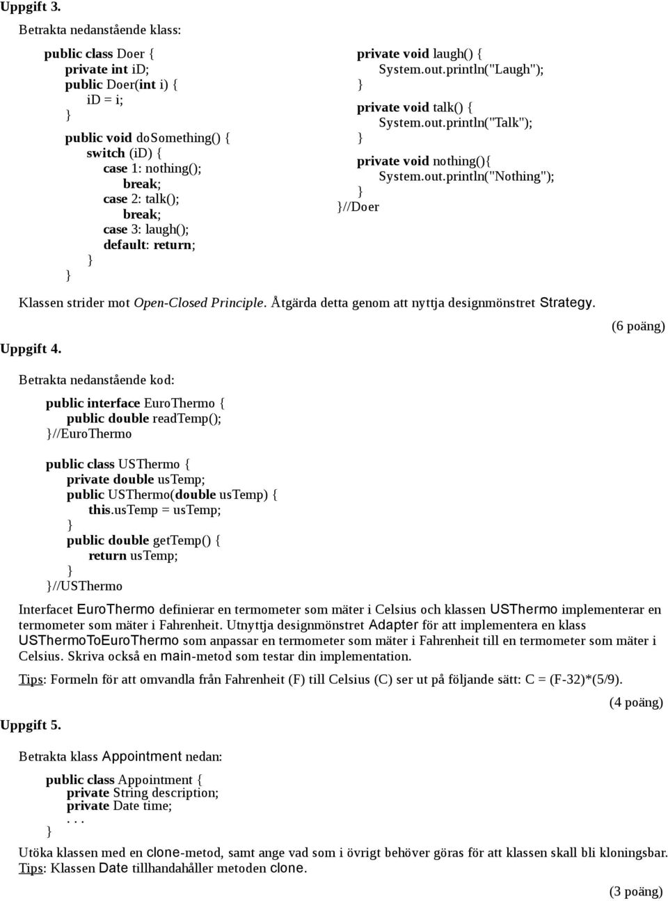 laugh(); default: return; private void laugh() { System.out.println("Laugh"); private void talk() { System.out.println("Talk"); private void nothing(){ System.out.println("Nothing"); //Doer Klassen strider mot Open-Closed Principle.