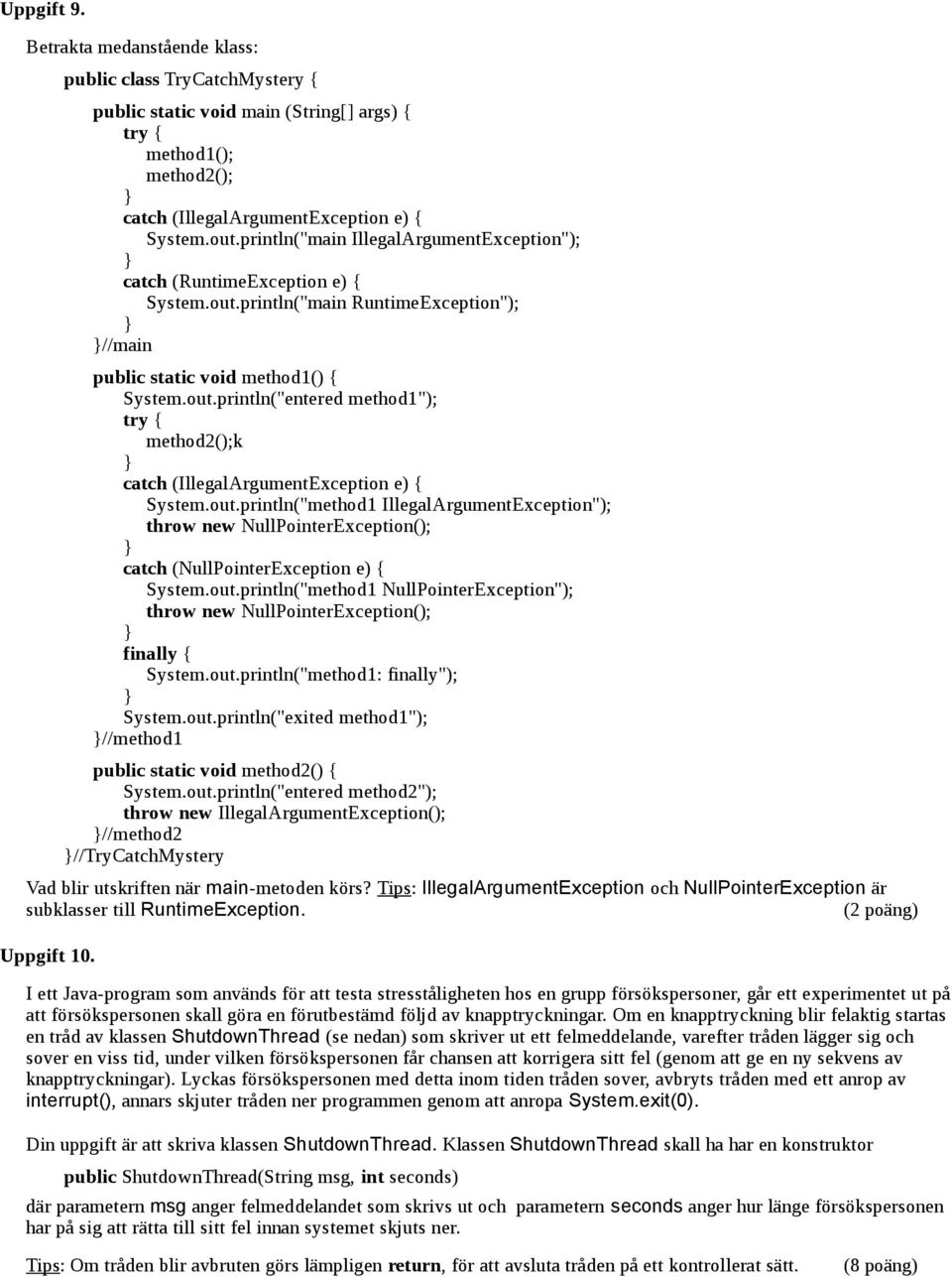 out.println("method1 IllegalArgumentException"); throw new NullPointerException(); catch (NullPointerException e) { System.out.println("method1 NullPointerException"); throw new NullPointerException(); finally { System.