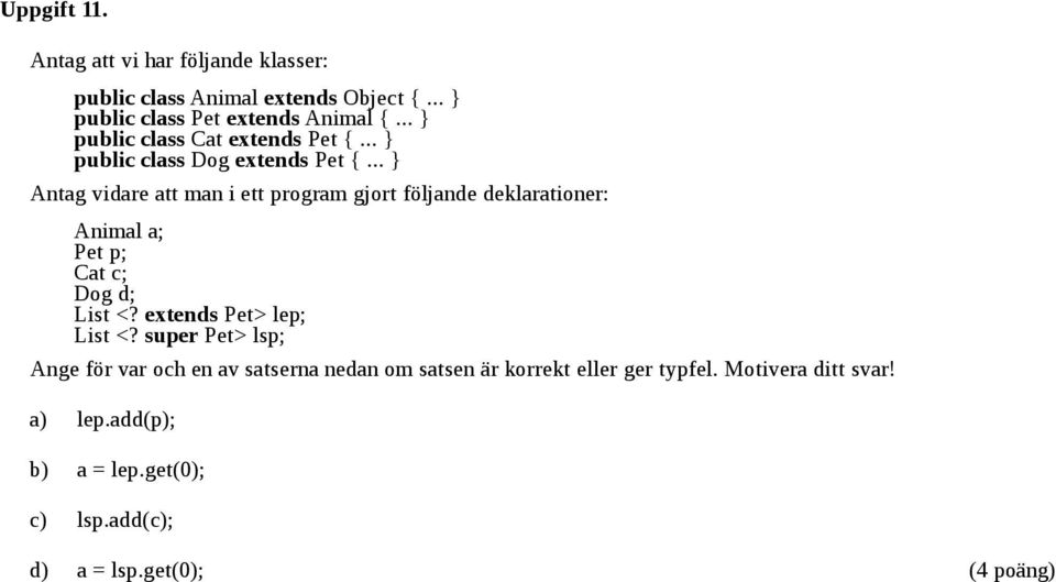 .. Antag vidare att man i ett program gjort följande deklarationer: Animal a; Pet p; Cat c; Dog d; List <?