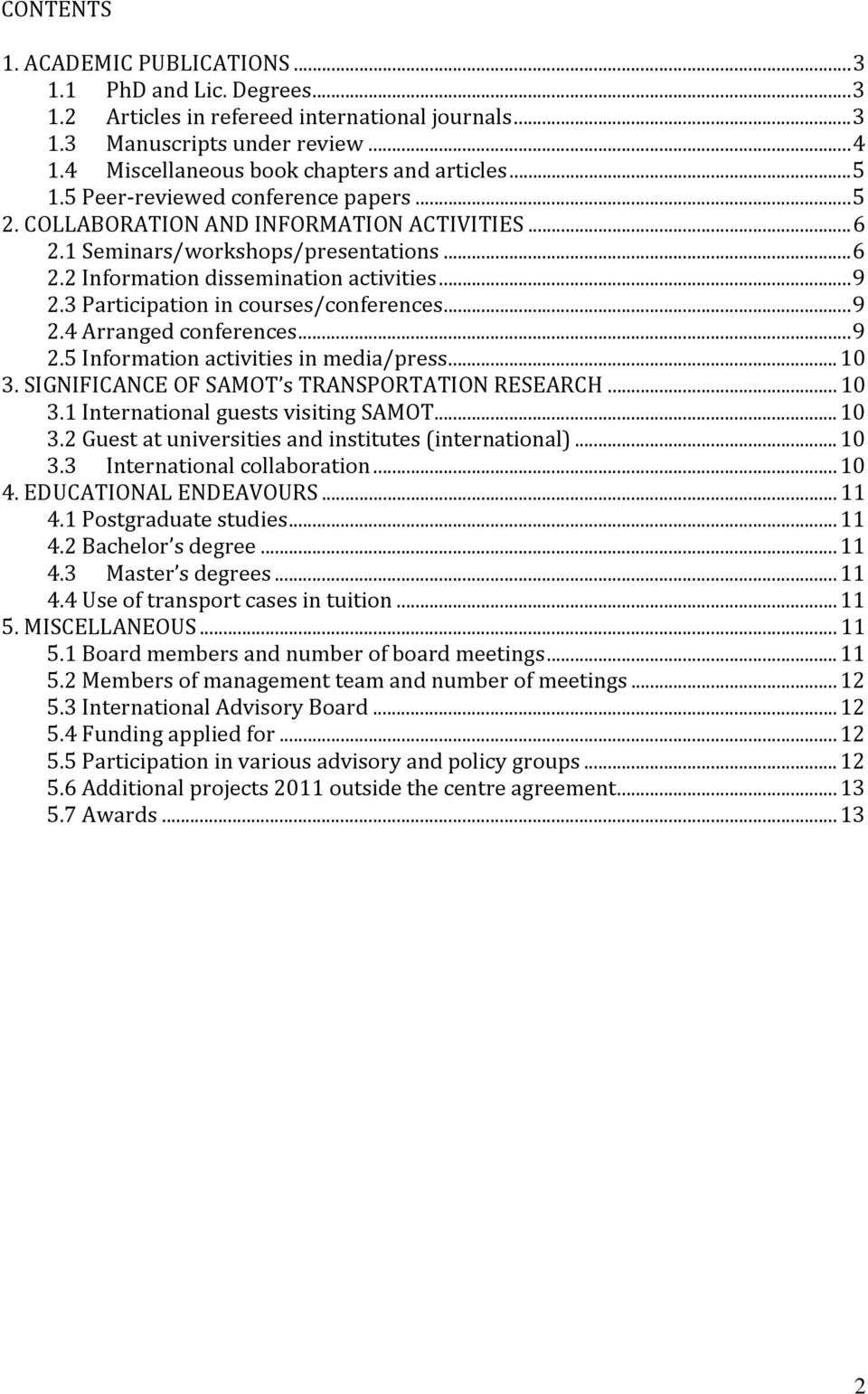 .. 9 2.3 Participation in courses/conferences... 9 2.4 Arranged conferences... 9 2.5 Information activities in media/press... 10 3. SIGNIFICANCE OF SAMOT s TRANSPORTATION RESEARCH... 10 3.1 International guests visiting SAMOT.