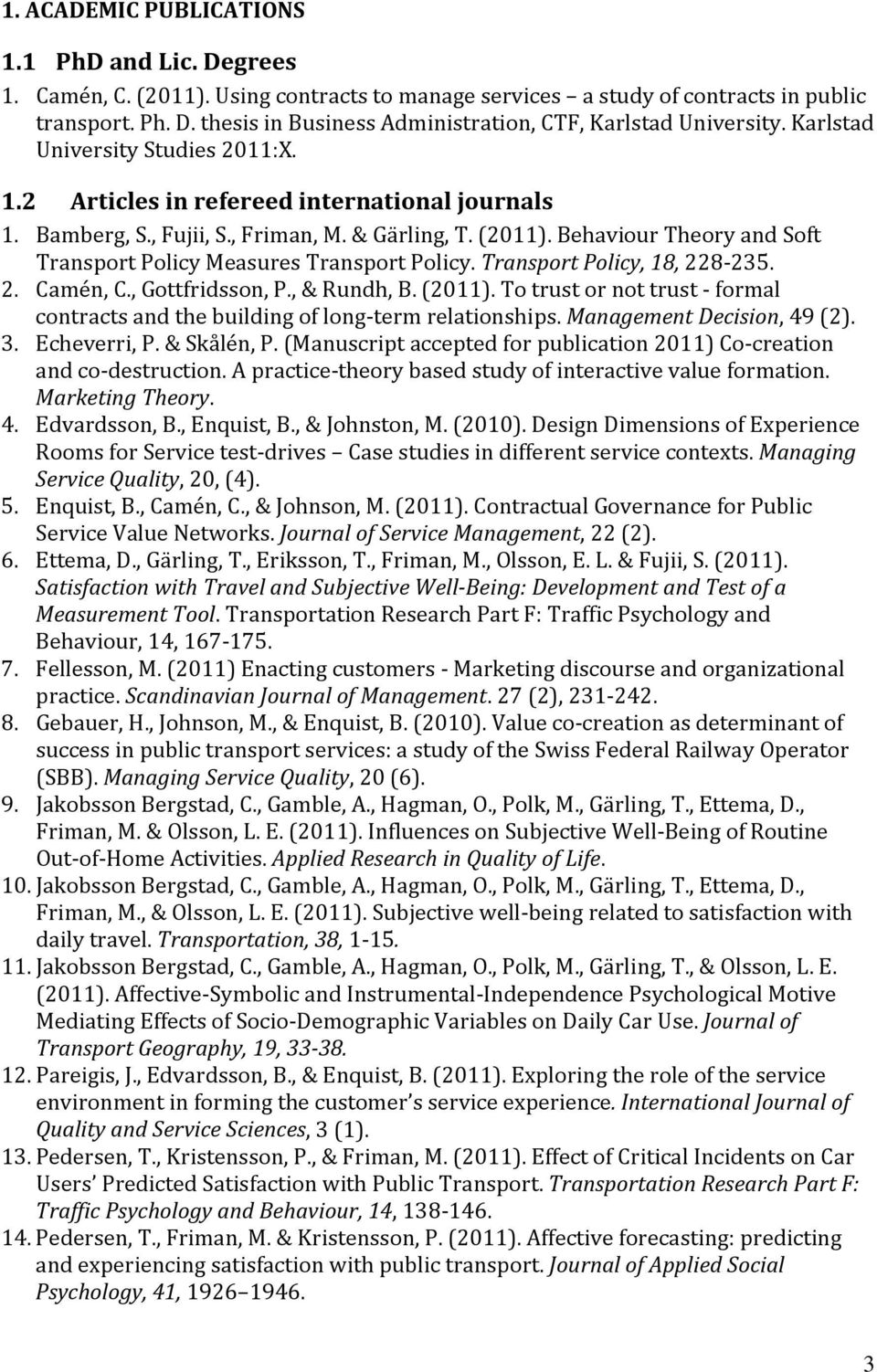 Behaviour Theory and Soft Transport Policy Measures Transport Policy. Transport Policy, 18, 228 235. 2. Camén, C., Gottfridsson, P., & Rundh, B. (2011).