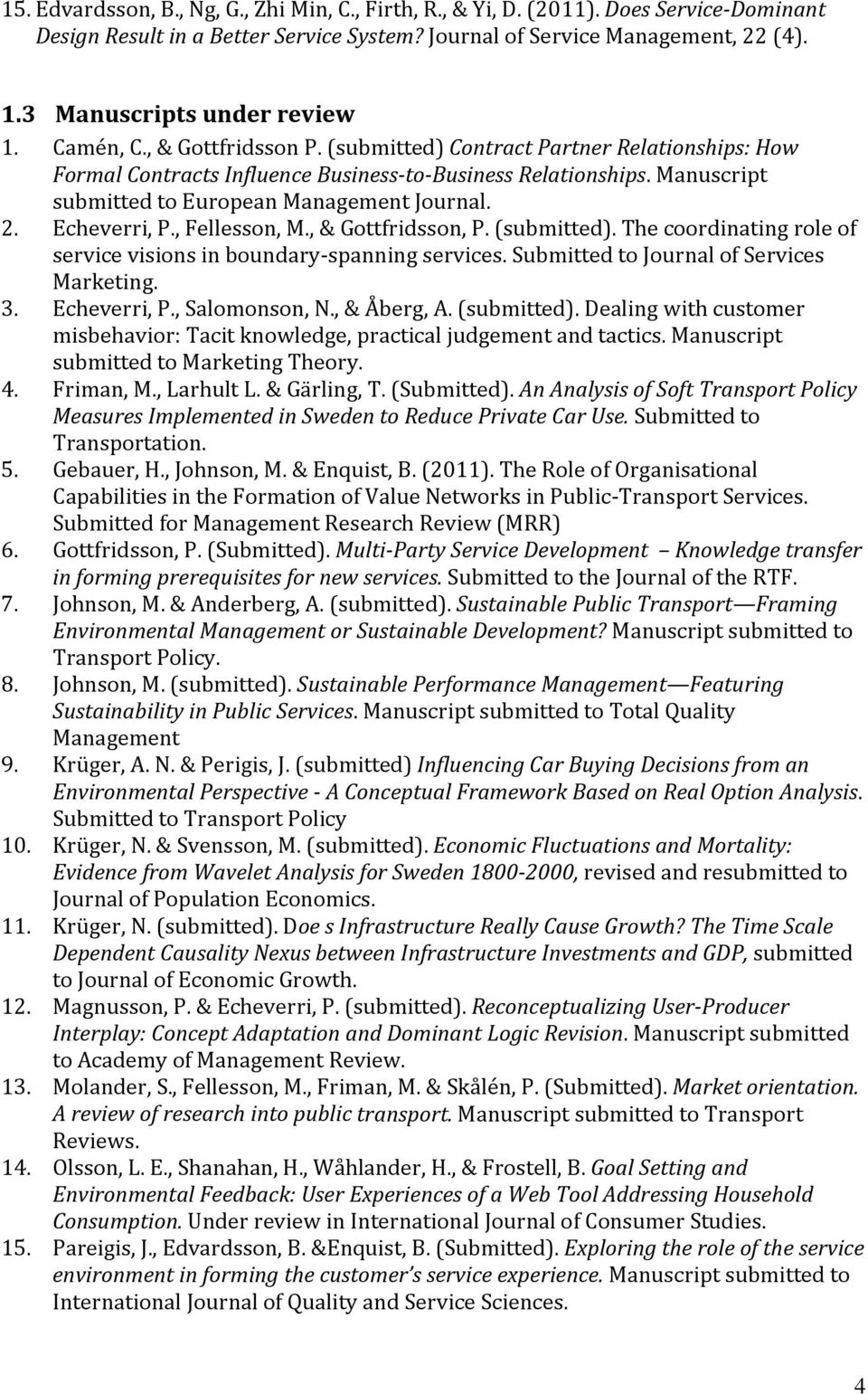 Manuscript submitted to European Management Journal. 2. Echeverri, P., Fellesson, M., & Gottfridsson, P. (submitted). The coordinating role of service visions in boundary spanning services.