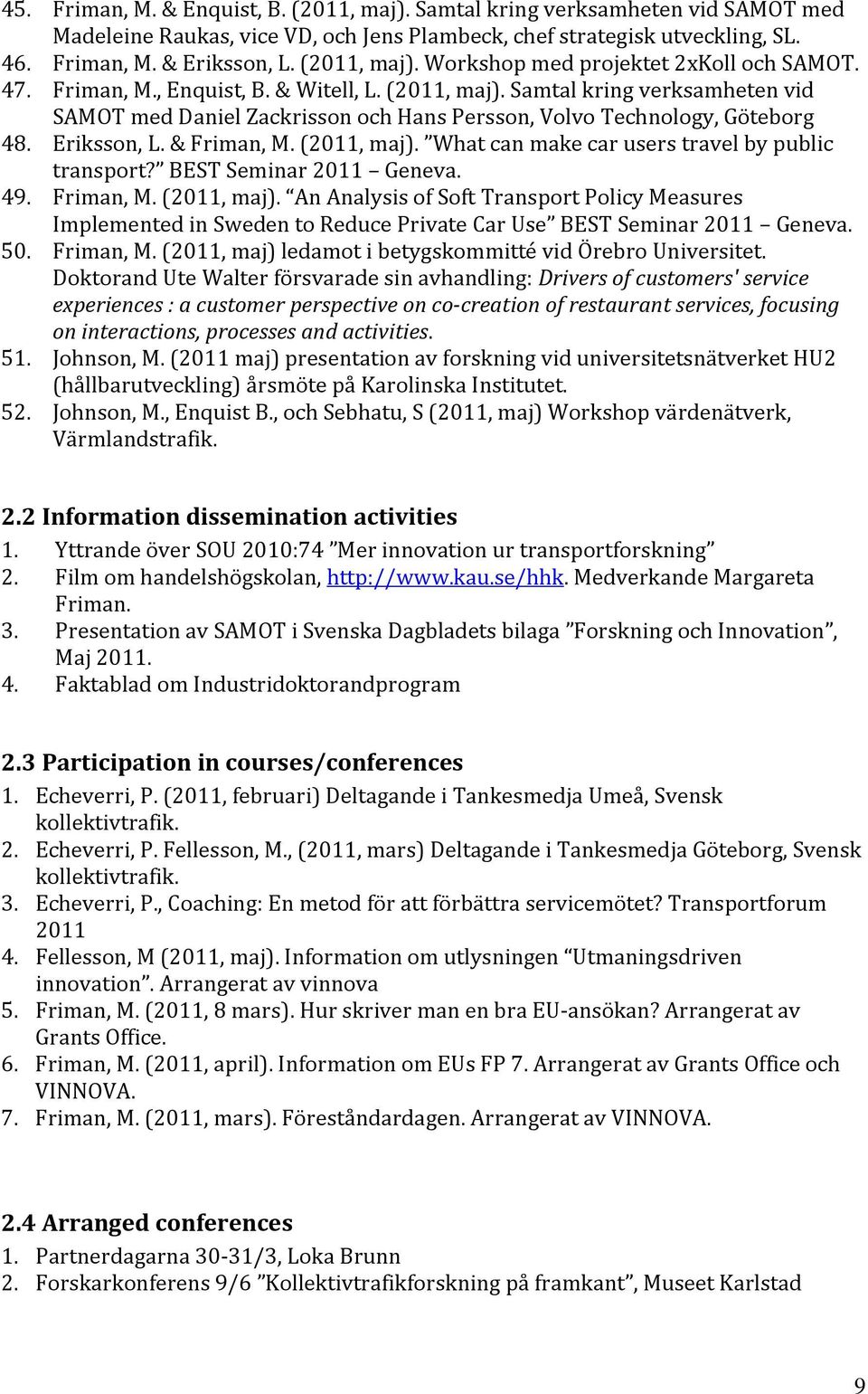 Samtal kring verksamheten vid SAMOT med Daniel Zackrisson och Hans Persson, Volvo Technology, Göteborg 48. Eriksson, L. & Friman, M. (2011, maj). What can make car users travel by public transport?