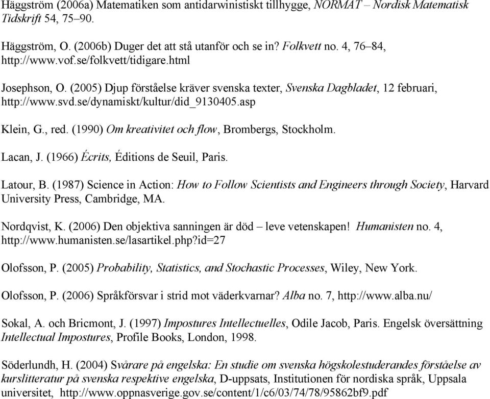 asp Klein, G., red. (1990) Om kreativitet och flow, Brombergs, Stockholm. Lacan, J. (1966) Écrits, Éditions de Seuil, Paris. Latour, B.